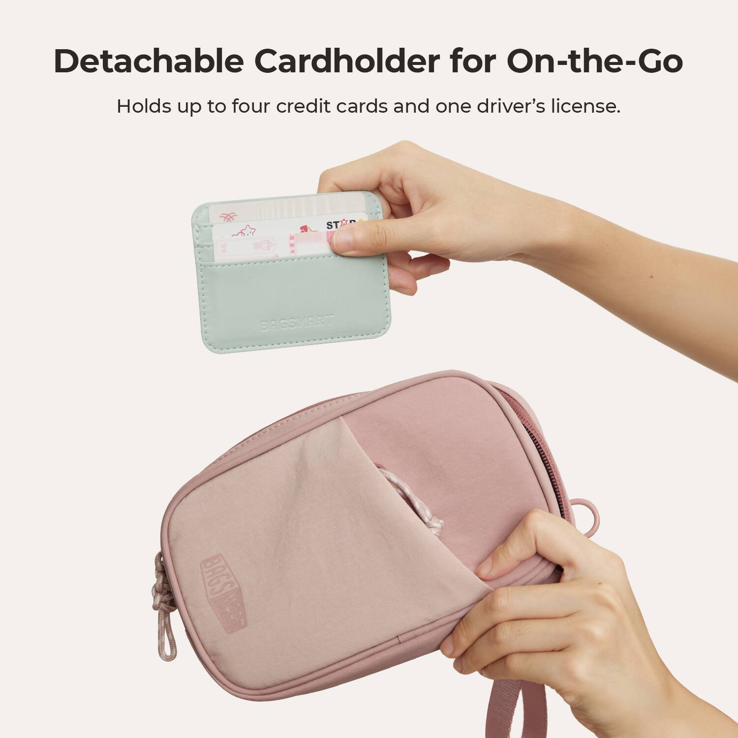 Detachable Cardholder for On-the-Go  
Holds up to four credit cards and one driver's license.  

BAGSMART  
BAGS MART