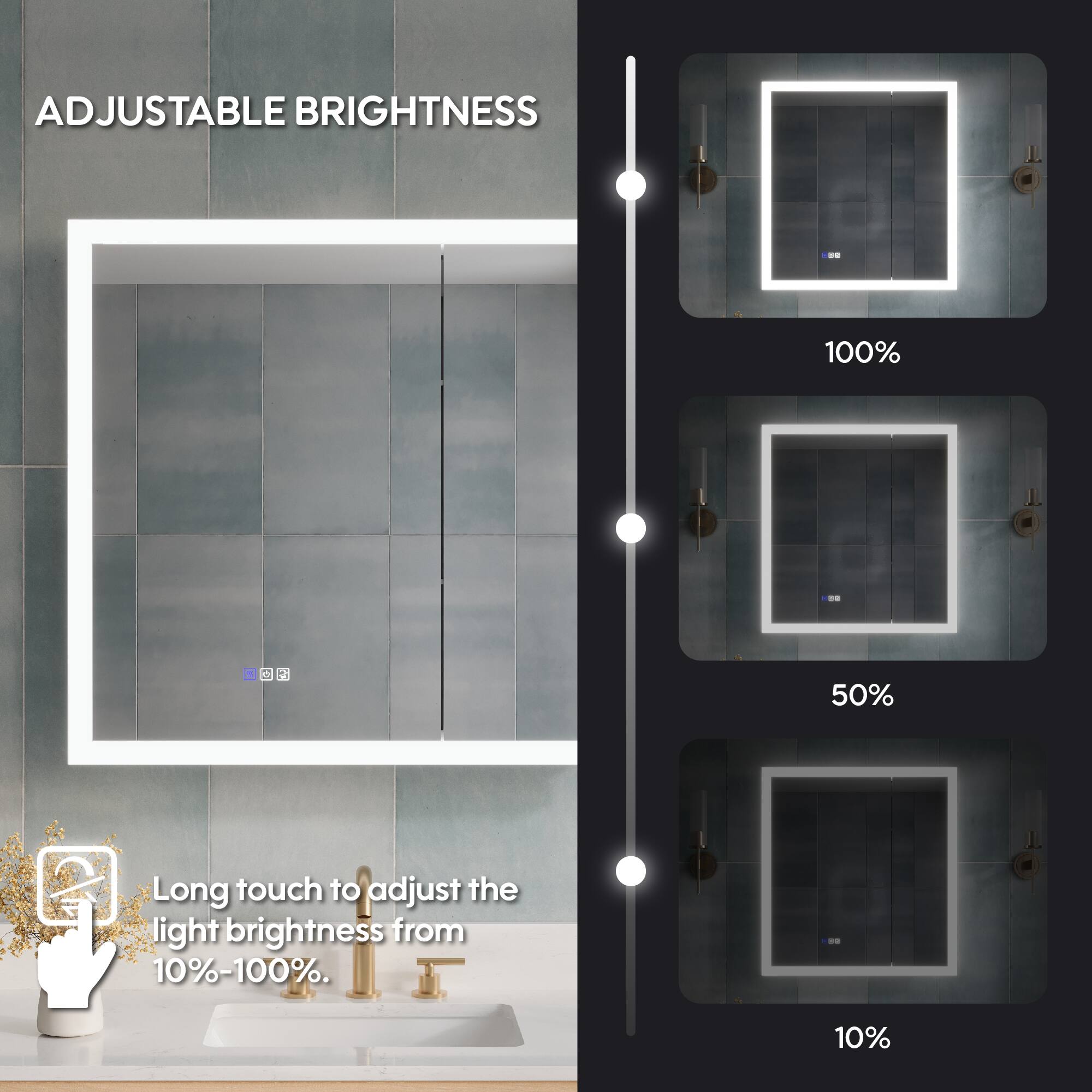 ADJUSTABLE BRIGHTNESS

Long touch to adjust the light brightness from 10%-100%.