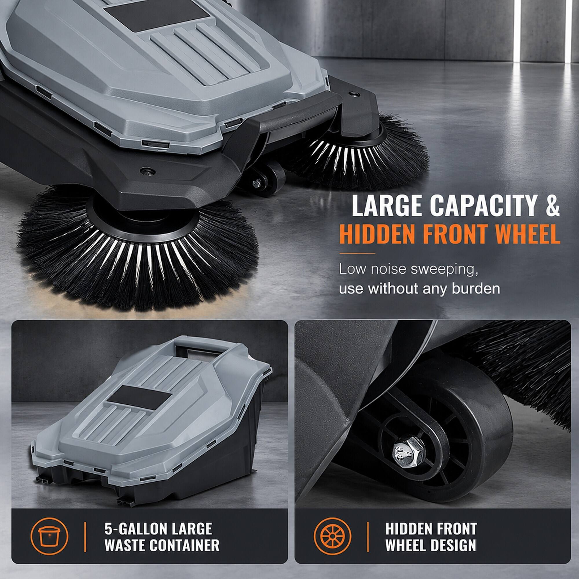 LARGE CAPACITY & HIDDEN FRONT WHEEL

Low noise sweeping, use without any burden

5-GALLON LARGE WASTE CONTAINER

HIDDEN FRONT WHEEL DESIGN