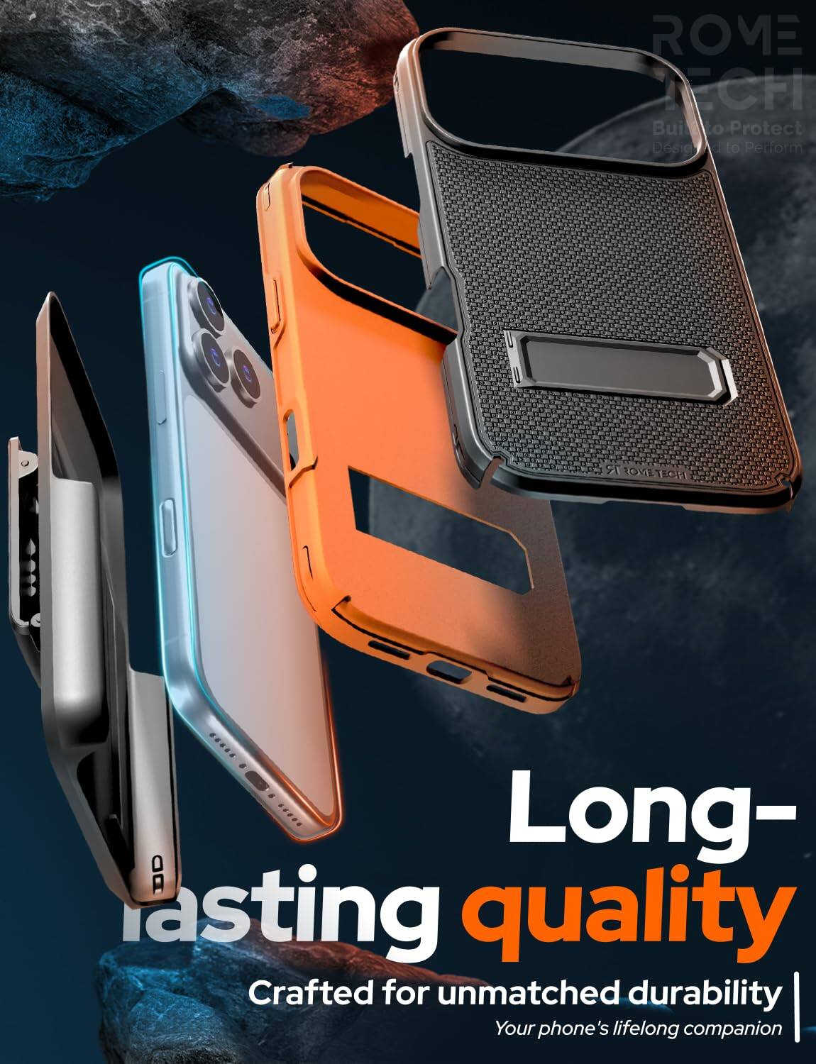 ROME TECH  
Built to Protect  
Design to Perform  

Long-lasting quality  
Crafted for unmatched durability  
Your phone's lifelong companion