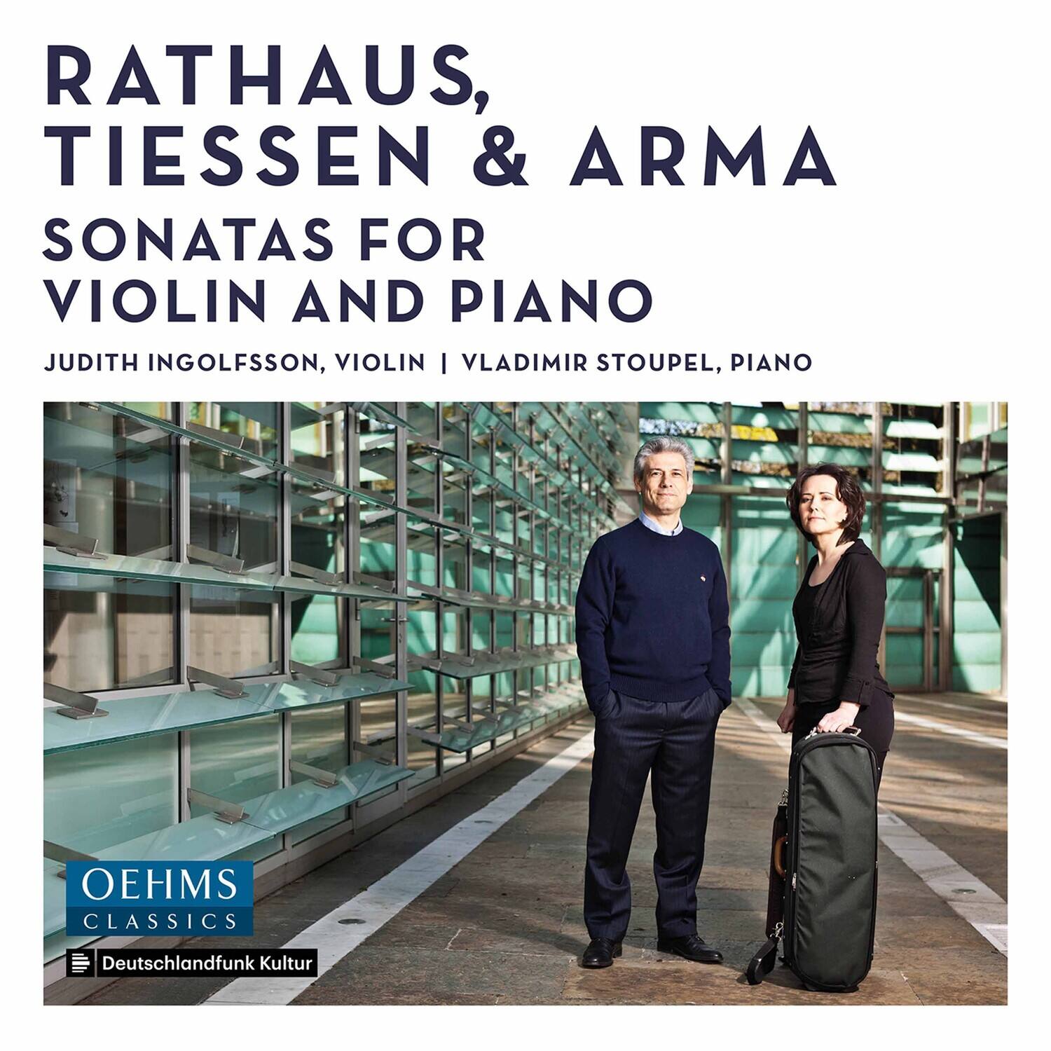 RATHAUS, TIESSEN & ARMA  
SONATAS FOR VIOLIN AND PIANO  

JUDITH INGOLFSSON, VIOLIN | VLADIMIR STOUPHEL, PIANO  

OEHMS CLASSICS  
Deutschlandfunk Kultur