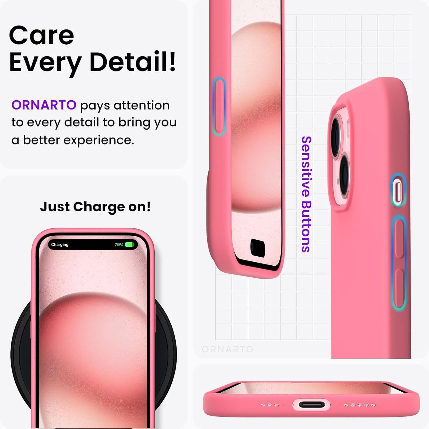 Care Every Detail! ORNARTO pays attention to every detail to bring you a better experience. Just Charge on! Charging 79% Sensitive Buttons ORNARTO