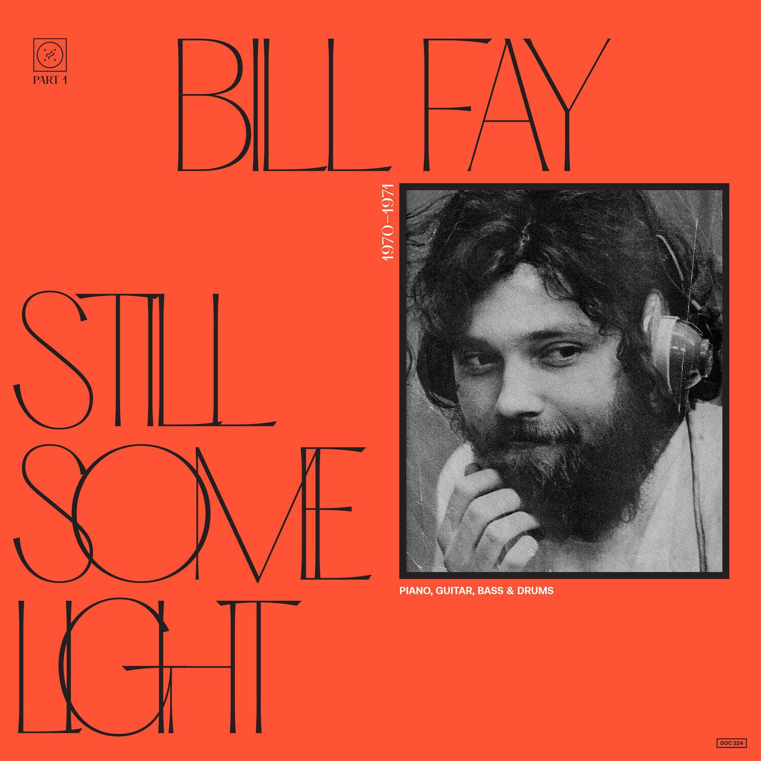 PART 1  
BILL FAY  
STILL SOME LIGHT  
PIANO, GUITAR, BASS & DRUMS  
L251-0251  
DCC 234