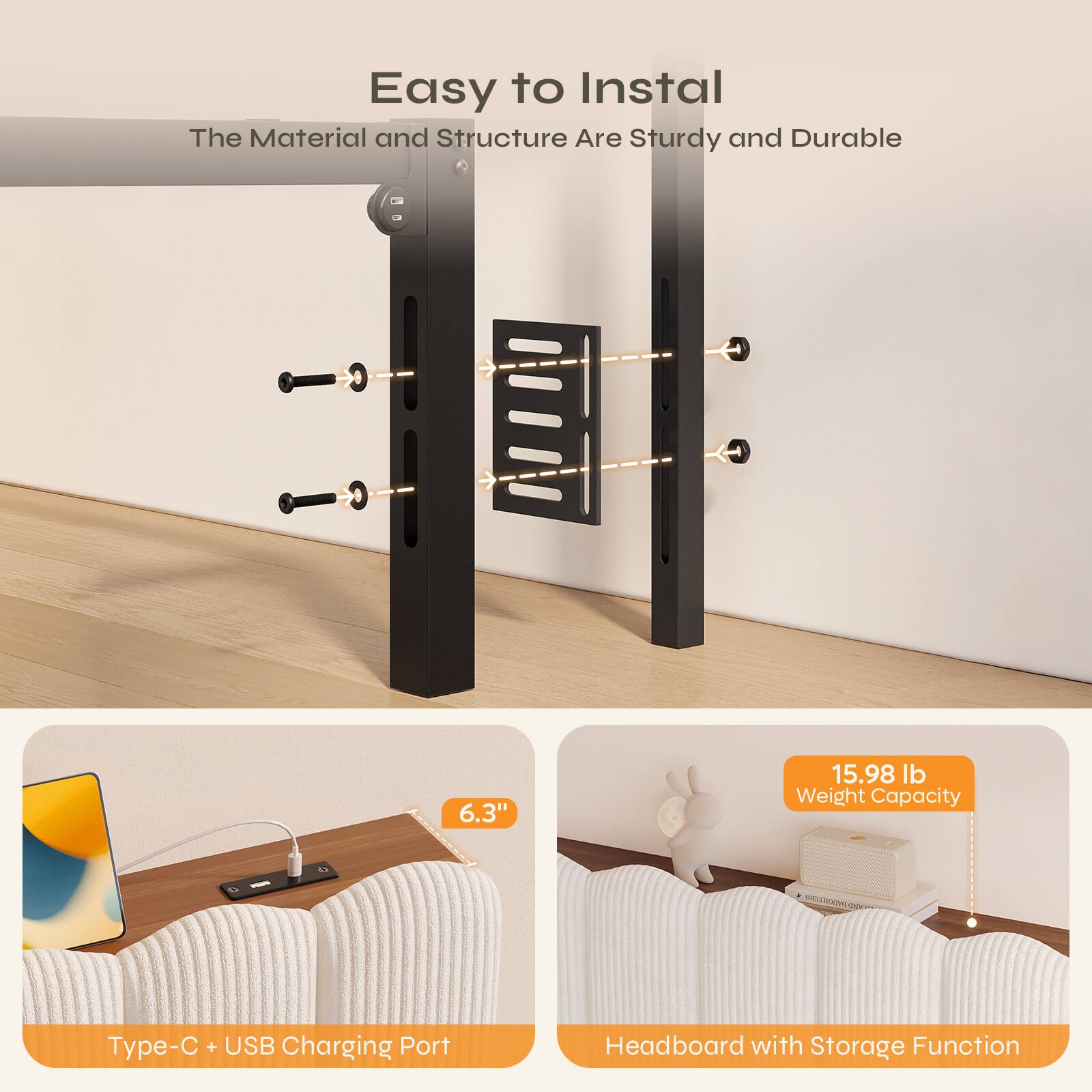 Easy to Install  
The Material and Structure Are Sturdy and Durable  

6.3"  
15.98 lb Weight Capacity  

Type-C + USB Charging Port  
Headboard with Storage Function