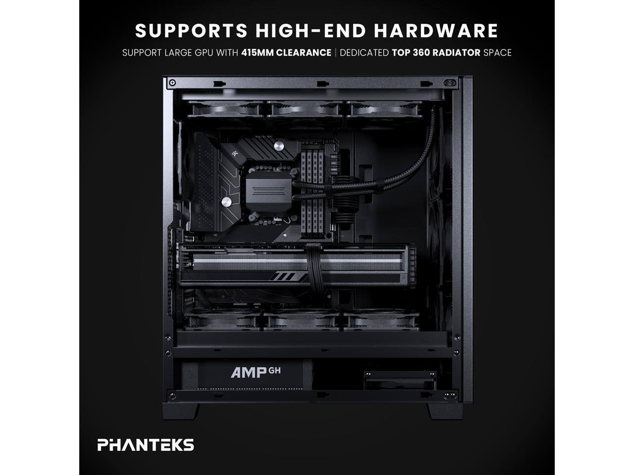 SUPPORTS HIGH-END HARDWARE  
SUPPORT LARGE GPU WITH 415MM CLEARANCE | DEDICATED TOP 360 RADIATOR SPACE  

PHANTEKS  

AMP GH