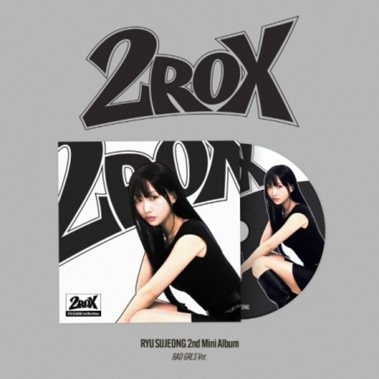 2ROX  
RYU SUJEONG 2nd Mini Album  
BAD GIRLS Ver.