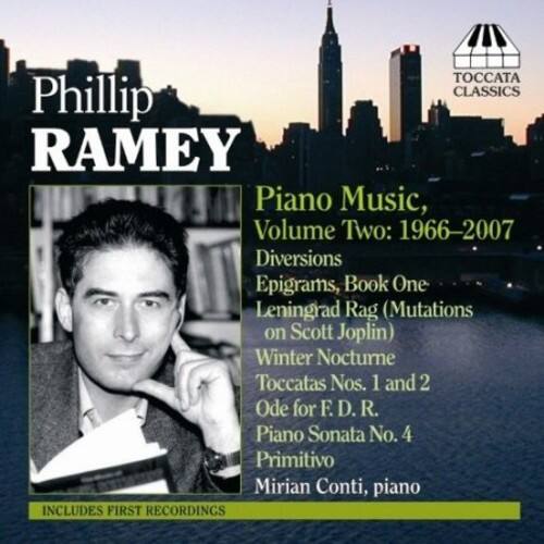 Phillip RAMEY

Piano Music, Volume Two: 1966-2007

Diversions  
Epigrams, Book One  
Leningrad Rag (Mutations on Scott Joplin)  
Winter Nocturne  
Toccatas Nos. 1 and 2  
Ode for F. D. R.  
Piano Sonata No. 4  
Primitivo  

Mirian Conti, piano  

INCLUDES FIRST RECORDINGS