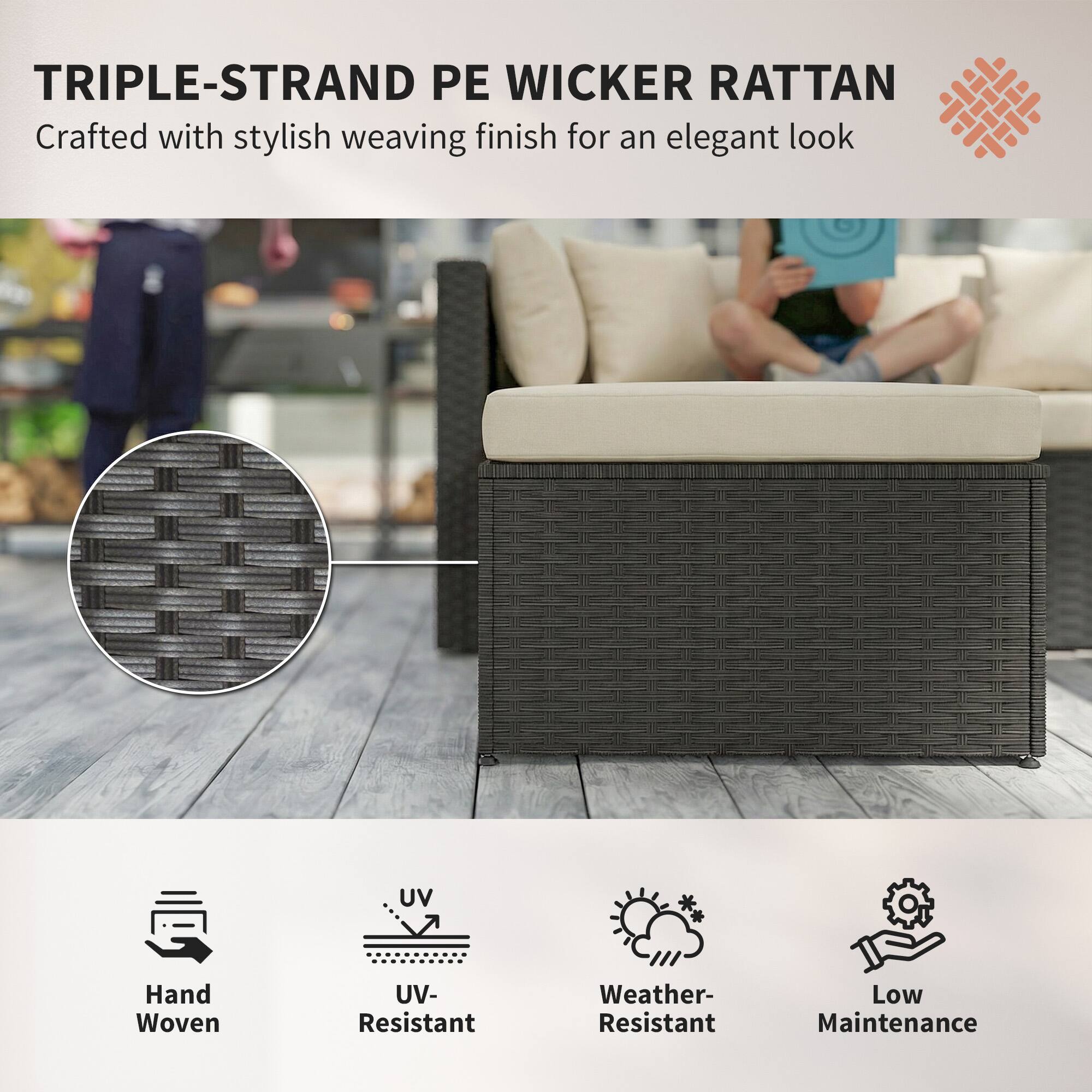 TRIPLE-STRAND PE WICKER RATTAN  
Crafted with stylish weaving finish for an elegant look  

- Hand Woven  
- UV-Resistant  
- Weather-Resistant  
- Low Maintenance