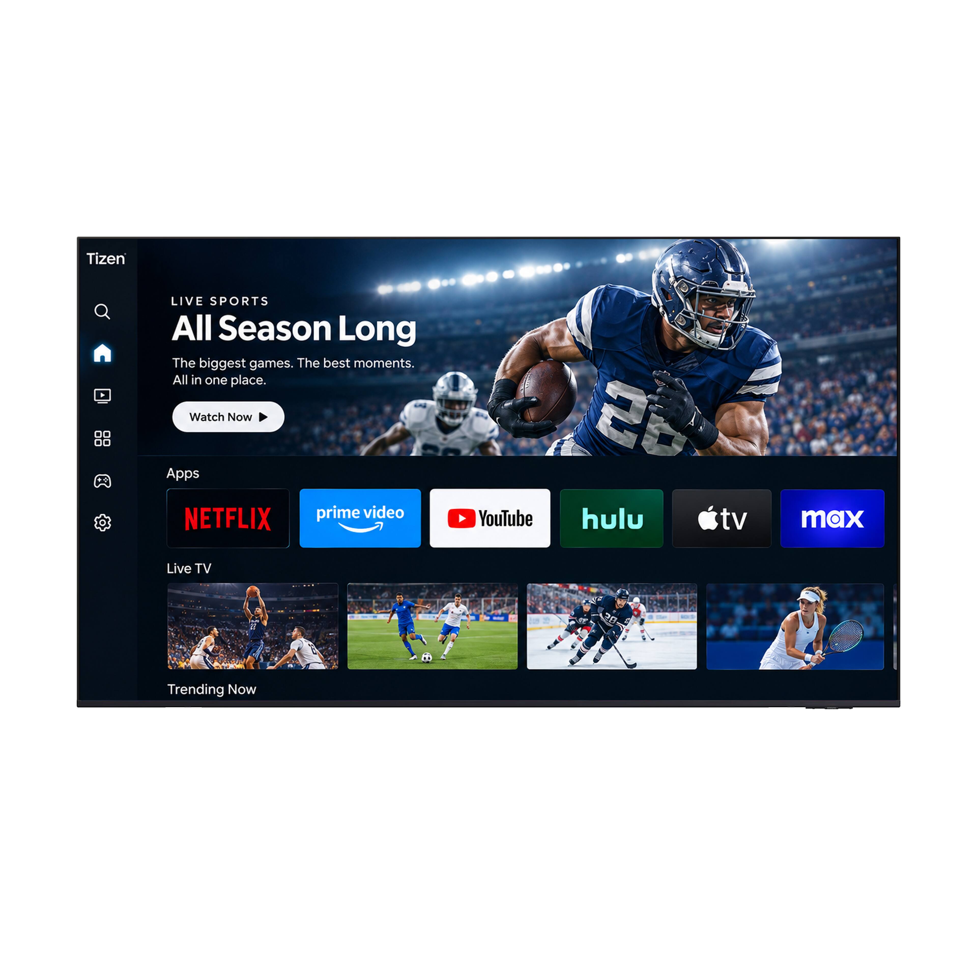 Tizen

LIVE SPORTS
All Season Long
The biggest games. The best moments. All in one place.
Watch Now

Apps
NETFLIX
prime video
YouTube
hulu
tv
max

Live TV
SEEK
Trending Now