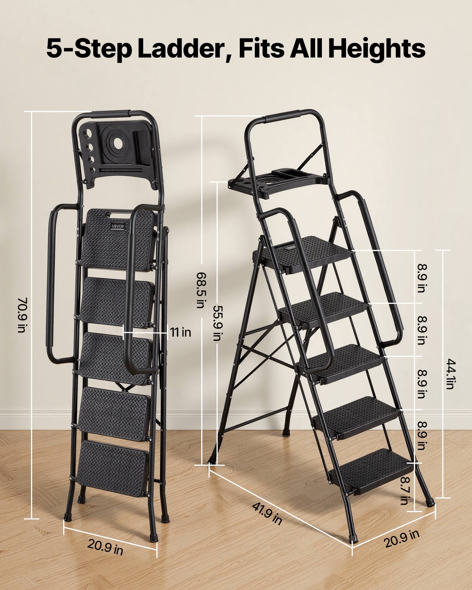 5-Step Ladder, Fits All Heights

- 70.9 in
- 20.9 in
- 68.5 in
- 11 in
- 55.9 in
- 41.9 in
- 8.9 in
- 8.9 in
- 8.9 in
- 8.9 in
- 8.7 in
- 20.9 in
- 44.1 in