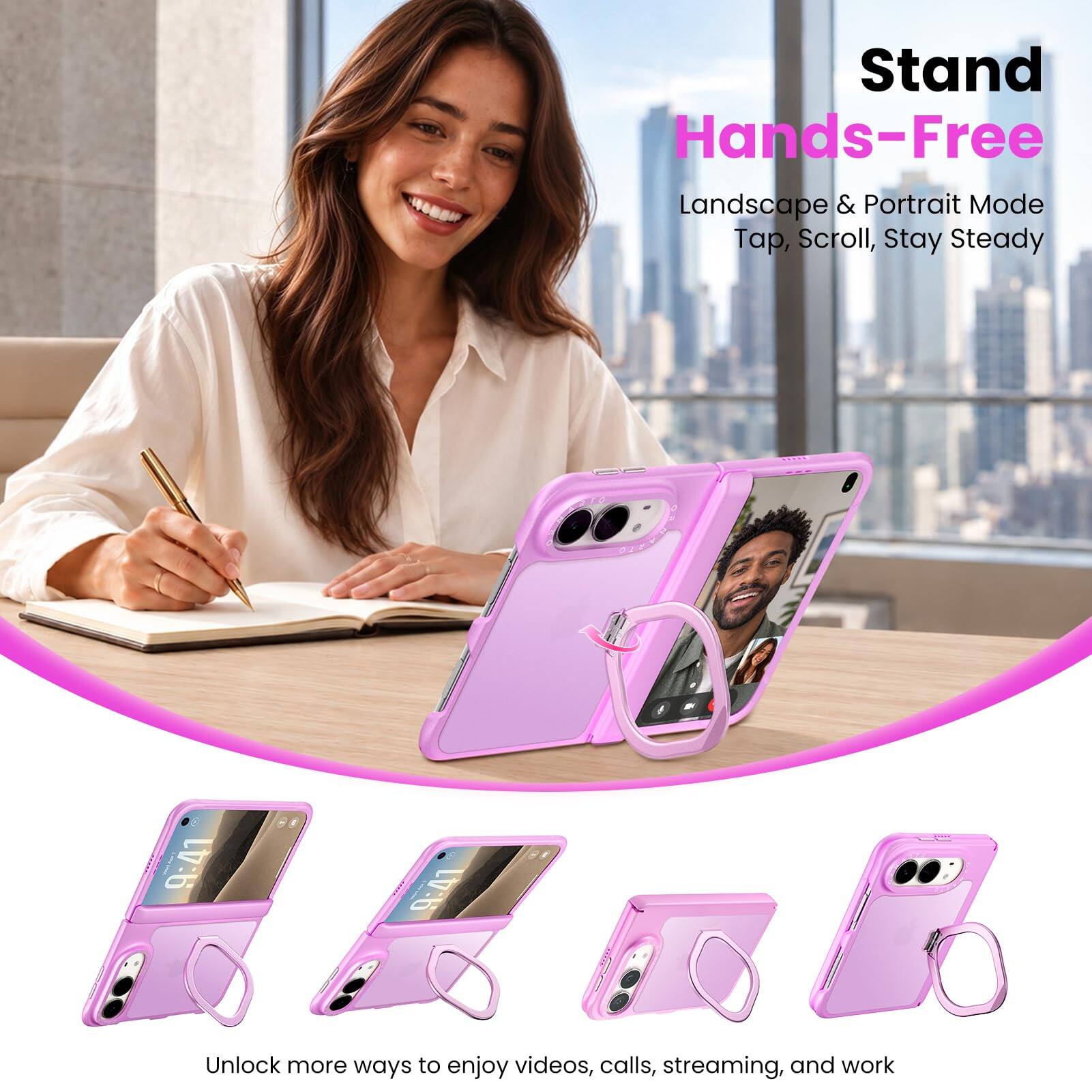 Stand Hands-Free  
Landscape & Portrait Mode  
Tap, Scroll, Stay Steady  

Unlock more ways to enjoy videos, calls, streaming, and work