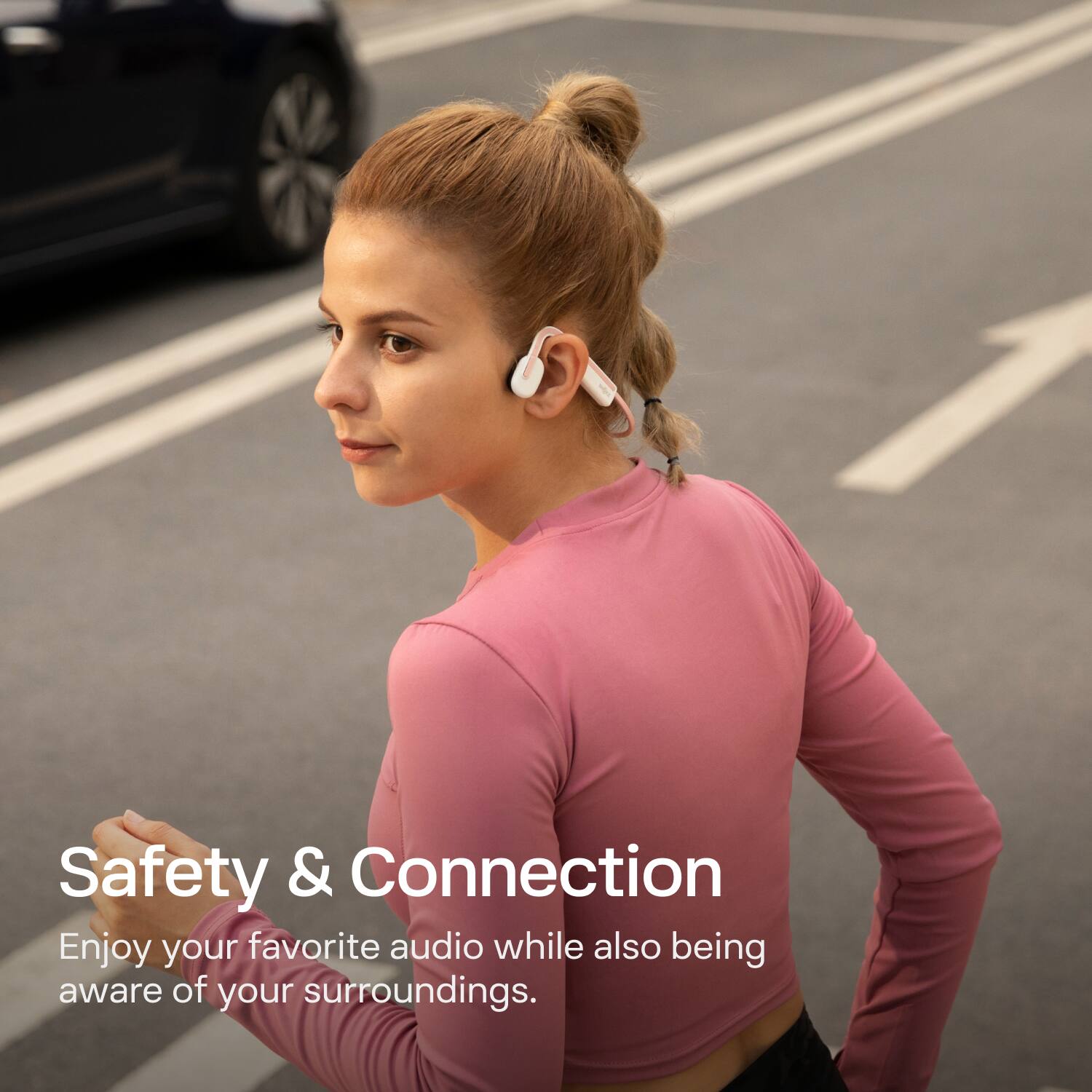 Safety & Connection  
Enjoy your favorite audio while also being aware of your surroundings.