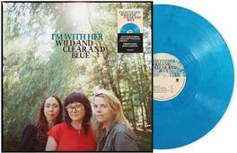 I'm with Her - Wild And Clear And Blue - VINYL LP