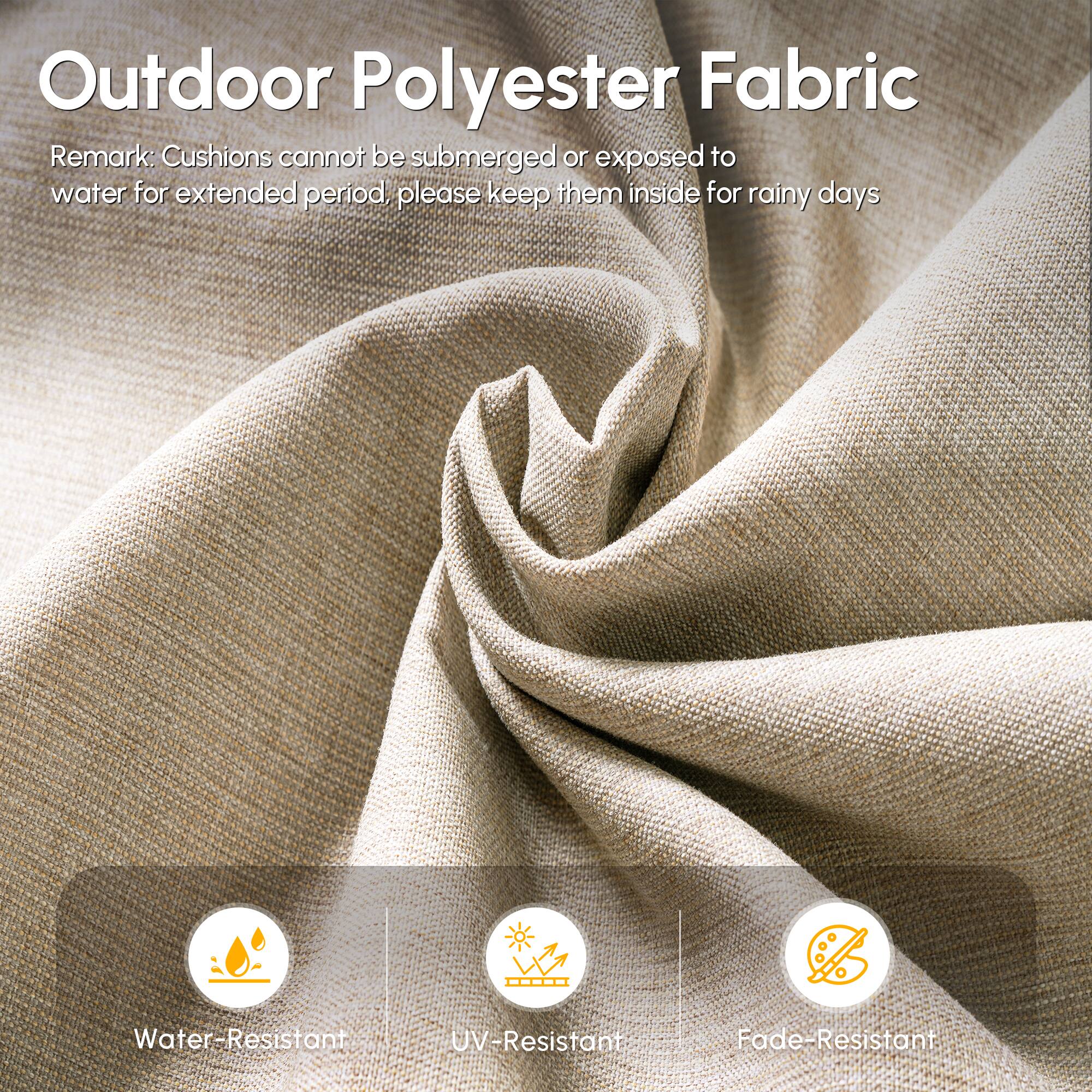 Outdoor Polyester Fabric

Remark: Cushions cannot be submerged or exposed to water for extended period, please keep them inside for rainy days

- Water-Resistant
- UV-Resistant
- Fade-Resistant