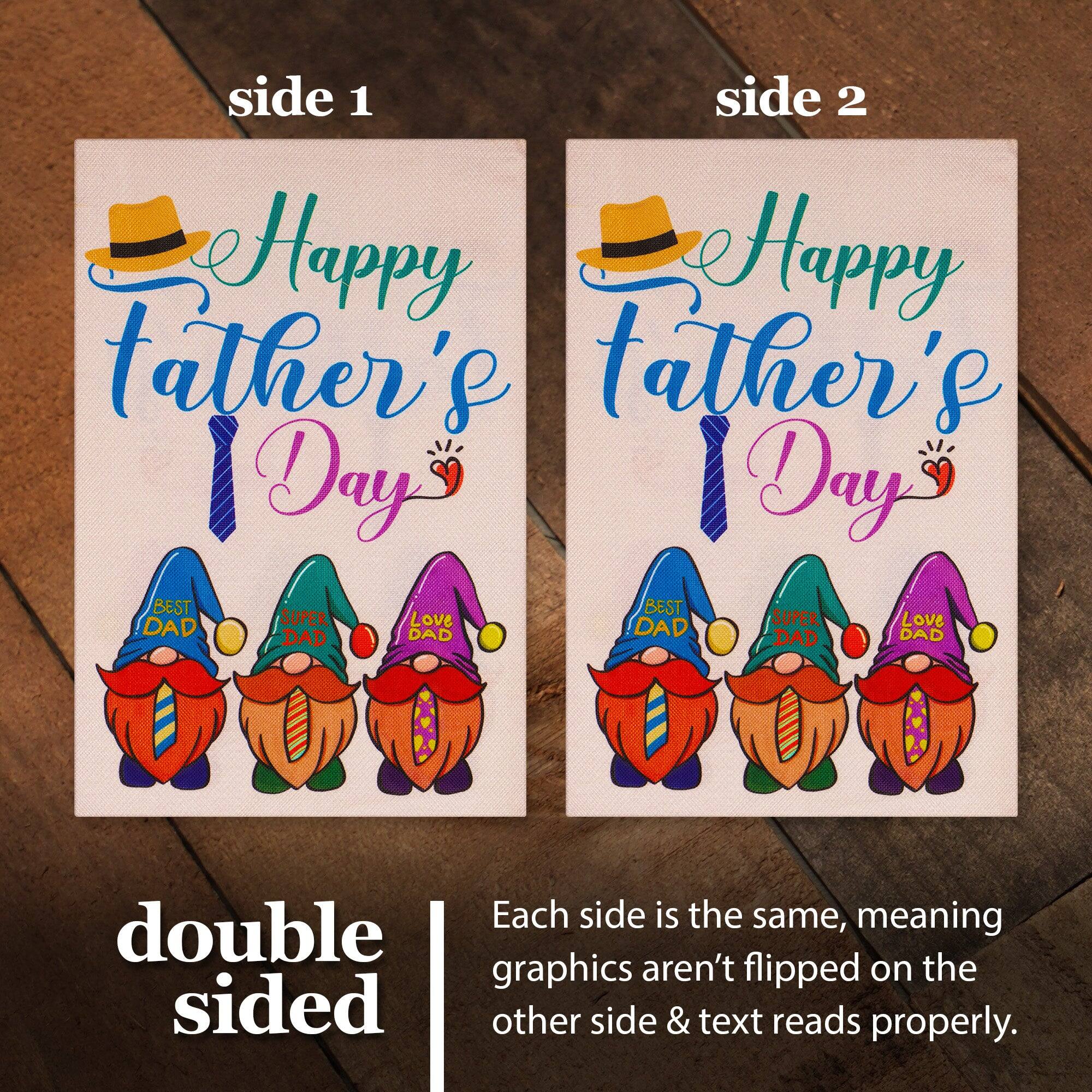 side 1 side 2 Happy Father's Day BEST DAD SUPER DAD LOVE DAD Each side is the same, meaning graphics aren't flipped on the other side & text reads properly.
