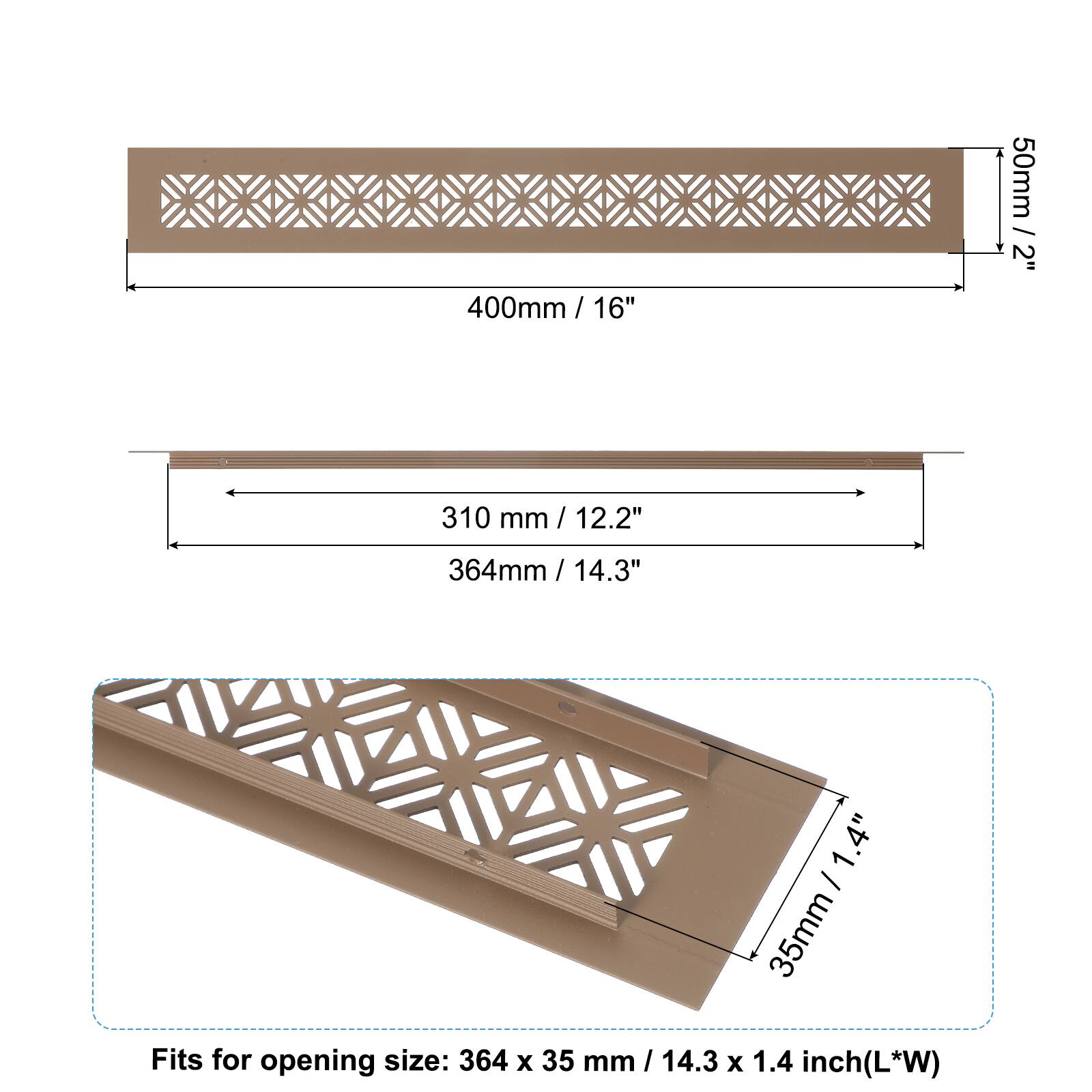 400mm / 16"  
50mm / 2"  

310 mm / 12.2"  
364mm / 14.3"  

1.4" - 35mm / 1.4"  

Fits for opening size: 364 x 35 mm / 14.3 x 1.4 inch (L*W)