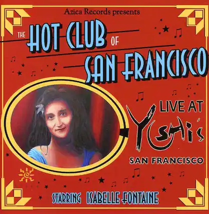 Azica Records presents
THE HOT CLUB OF SAN FRANCISCO
LIVE AT Yashi's
SAN FRANCISCO
STARRING ISABELLE FONTAINE