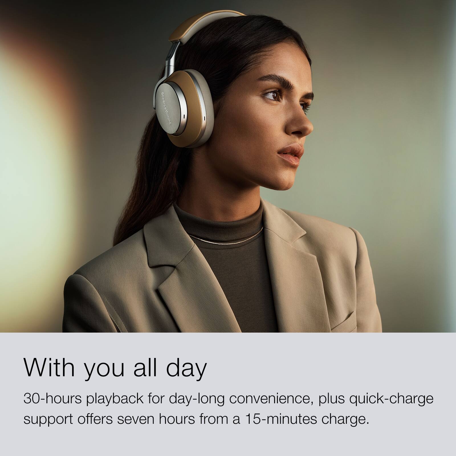 With you all day, 30-hours playback for day-long convenience, plus quick-charge support offers seven hours from a 15-minute charge.