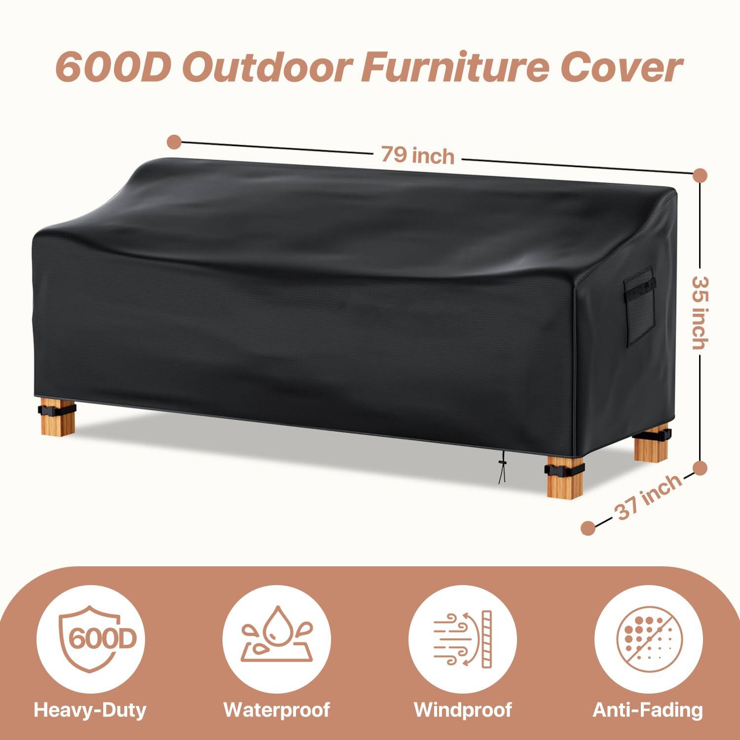 600D Outdoor Furniture Cover

- 79 inch
- 35 inch
- 37 inch

Heavy-Duty
Waterproof
Windproof
Anti-Fading