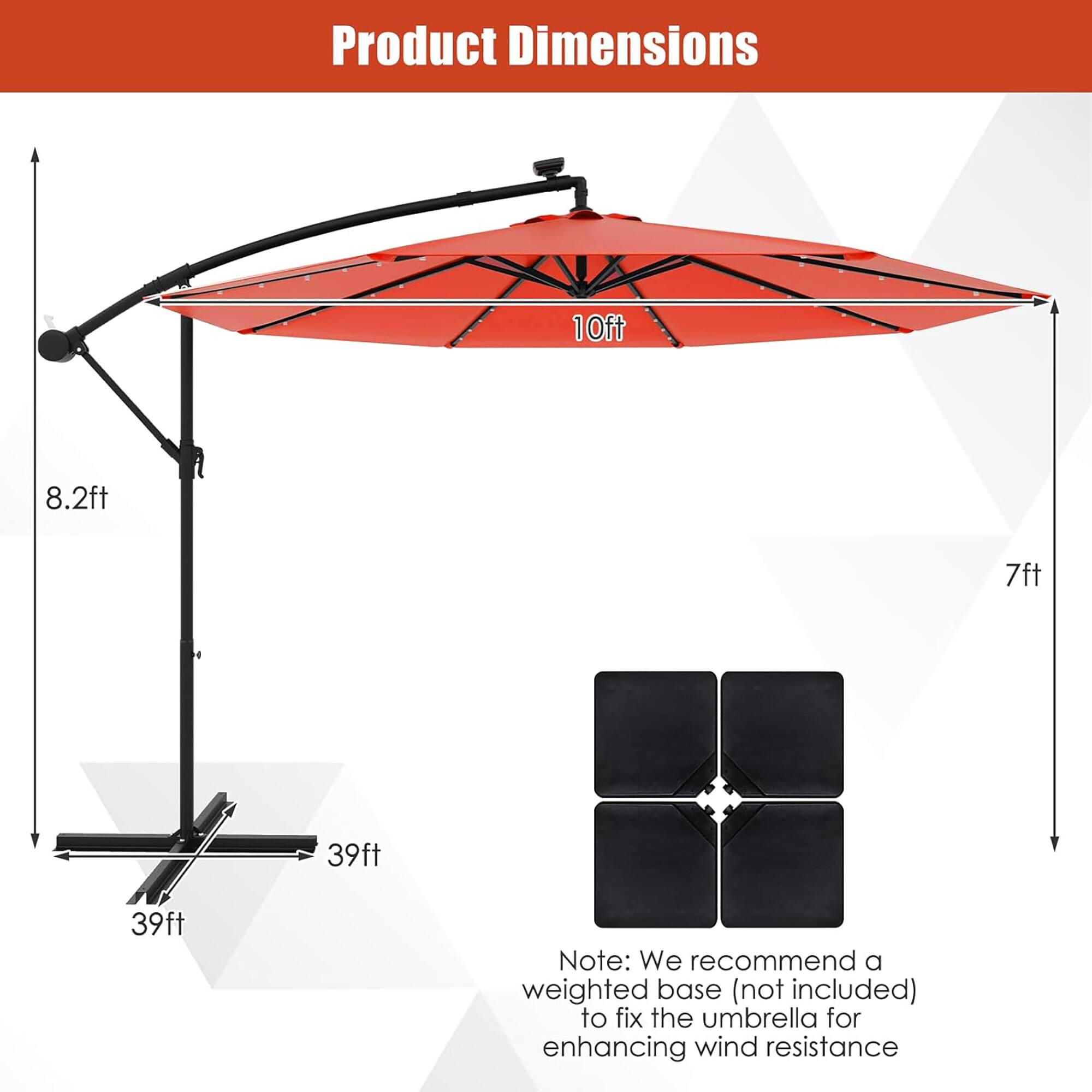 Product Dimensions: 10ft, 8.2ft, 7ft, 39ft, 39ft

Note: We recommend a weighted base (not included) to fix the umbrella for enhancing wind resistance