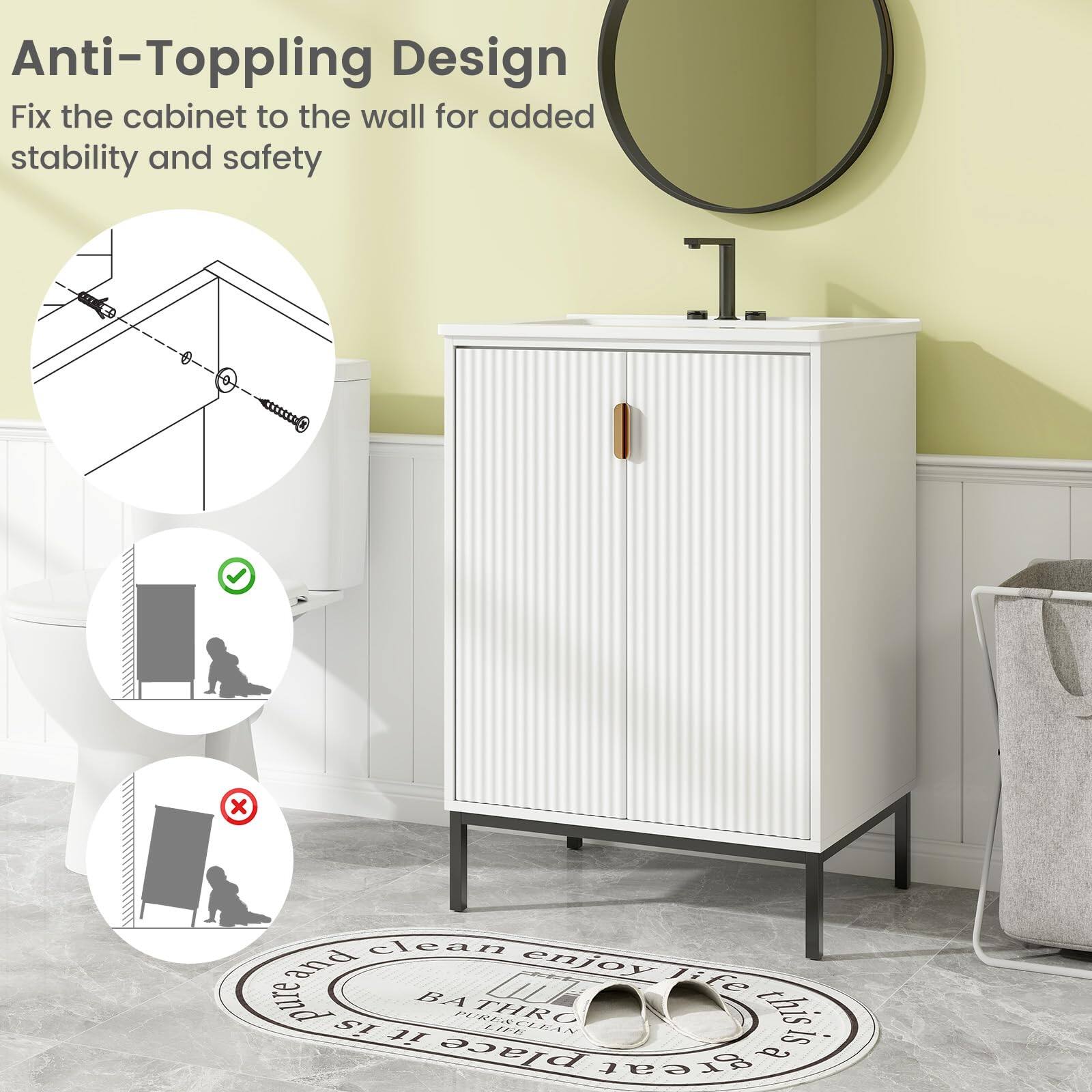 Anti-Toppling Design Fix the cabinet to the wall for added stability and safety. Clean and enjoy life this is pure joy.