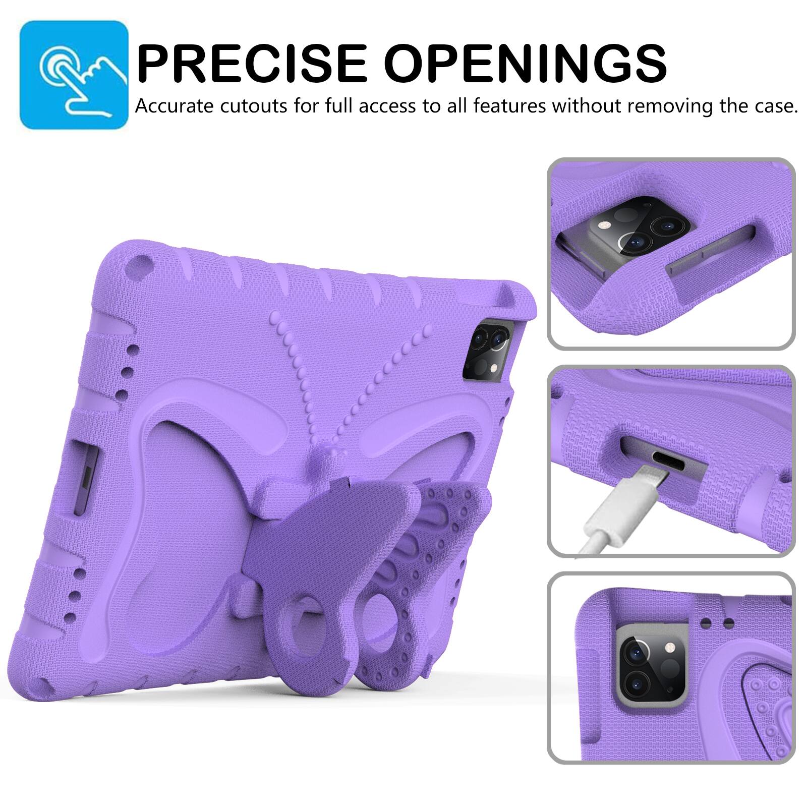 PRECISE OPENINGS  
Accurate cutouts for full access to all features without removing the case.