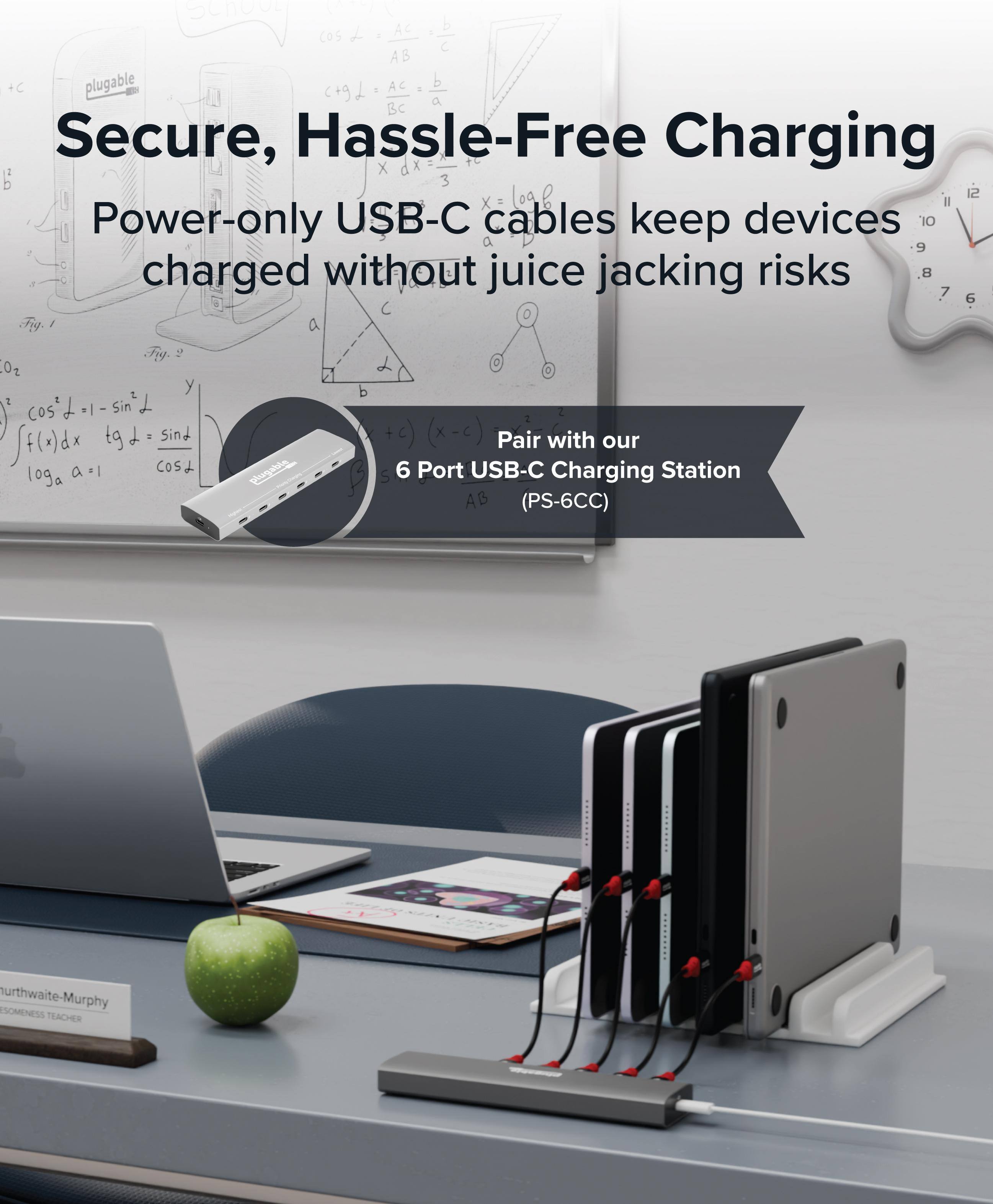 Secure, Hassle-Free Charging  
Power-only USB-C cables keep devices charged without juice jacking risks  

Pair with our 6 Port USB-C Charging Station (PS-6CC)  

plugable  

urthwaite-Murphy  
ESOMENESS TEACHER