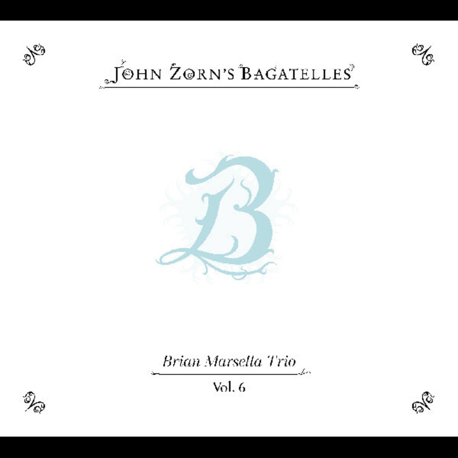John Zorn's Bagatelles  
Brian Marsella Trio Vol. 6