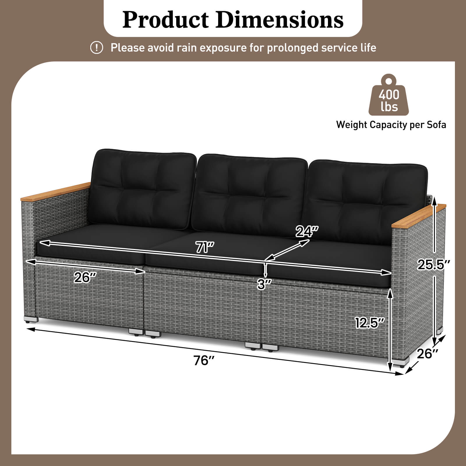 Product Dimensions

Please avoid rain exposure for prolonged service life

400 lbs Weight Capacity per Sofa

26"  
7"  
3"  
24"  
25.5"  
12.5"  
76"  
26"