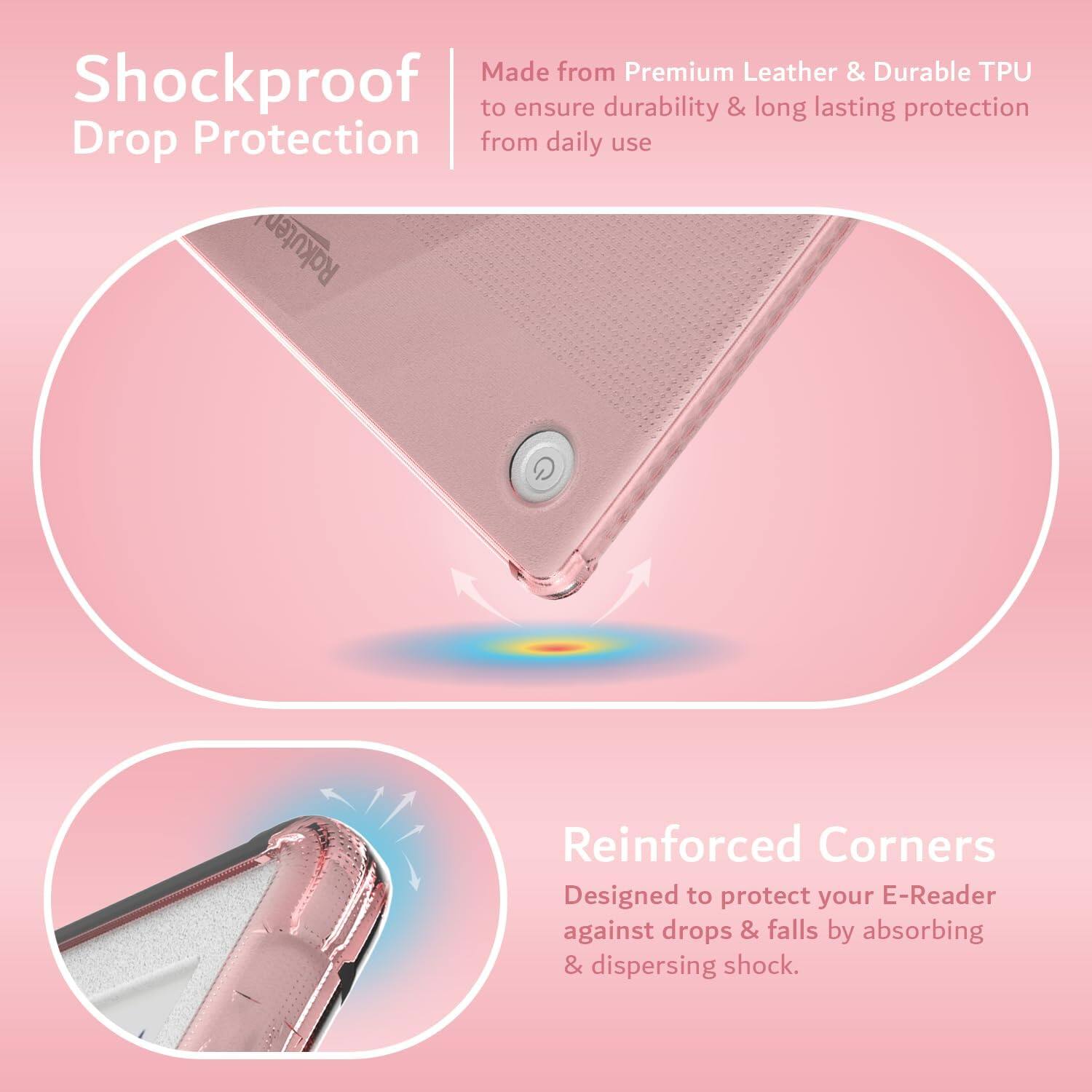 Made from Premium Leather & Durable TPU to ensure durability & long lasting protection from daily use

Shockproof Drop Protection

Reinforced Corners
Designed to protect your E-Reader against drops & falls by absorbing & dispersing shock.