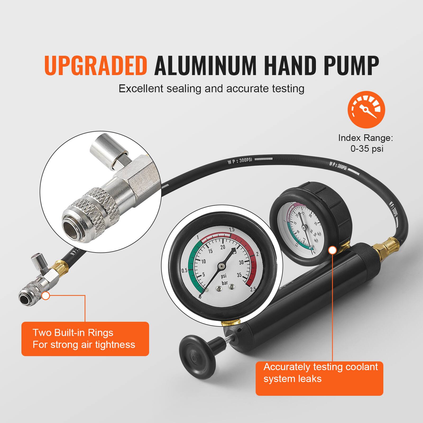 UPGRADED ALUMINUM HAND PUMP  
Excellent sealing and accurate testing  

Index Range: 0-35 psi  
WP: 300PSI  

Two Built-in Rings  
For strong air tightness  

Accurately testing coolant system leaks