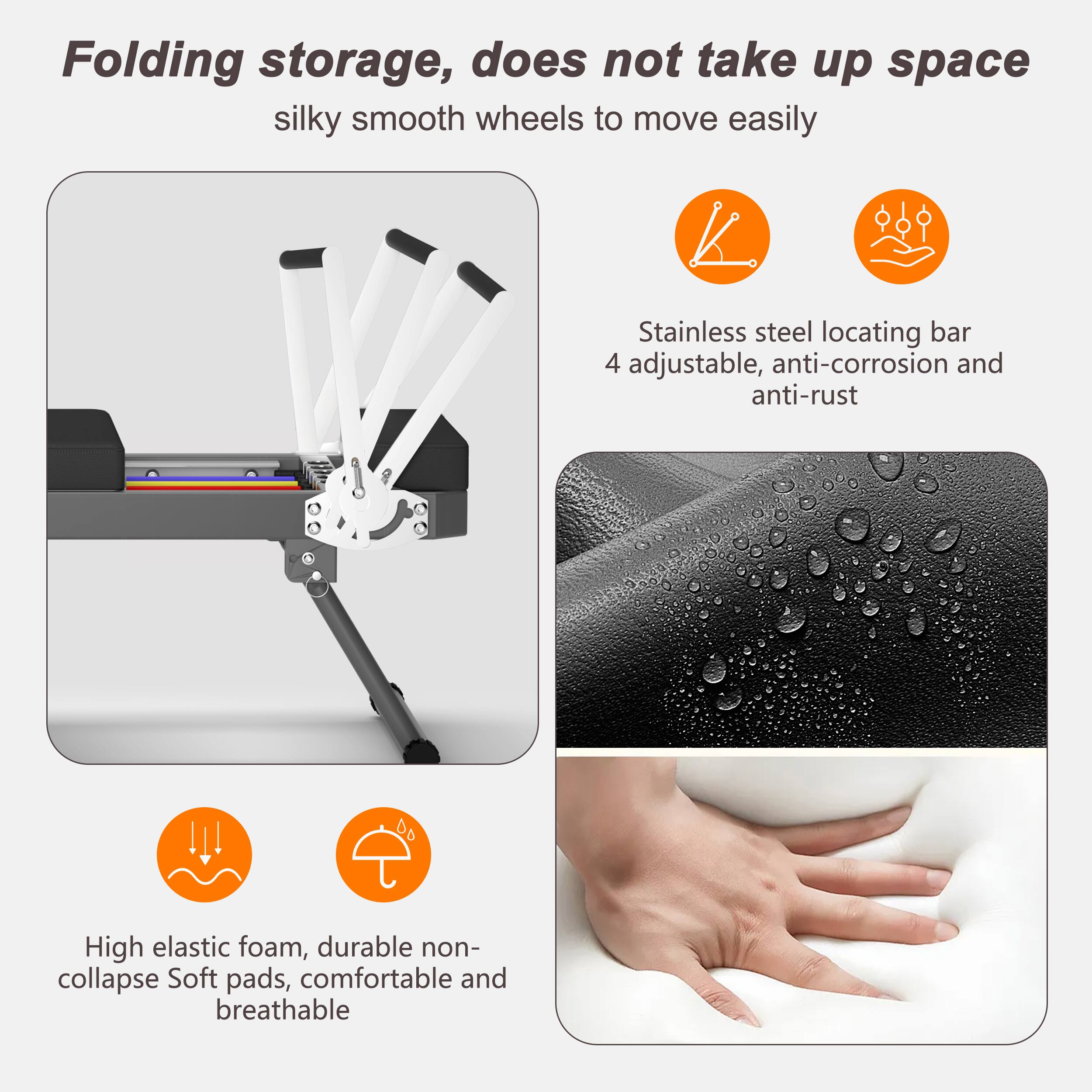 Folding storage, does not take up space  
silky smooth wheels to move easily  

Stainless steel locating bar  
4 adjustable, anti-corrosion and anti-rust  

High elastic foam, durable non-collapse  
Soft pads, comfortable and breathable