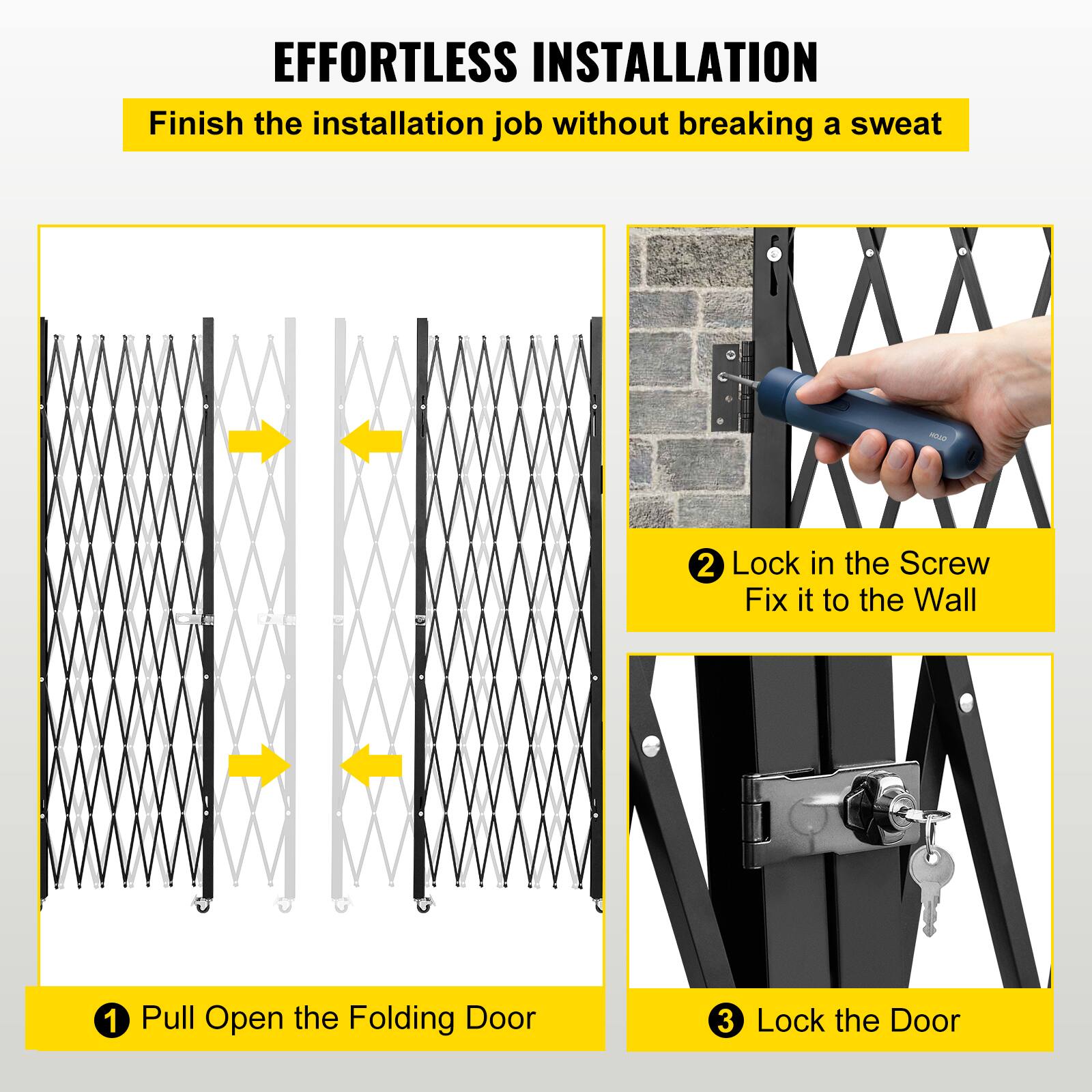EFFORTLESS INSTALLATION  
Finish the installation job without breaking a sweat

1. Pull Open the Folding Door  
2. Lock in the Screw  
   Fix it to the Wall  
3. Lock the Door