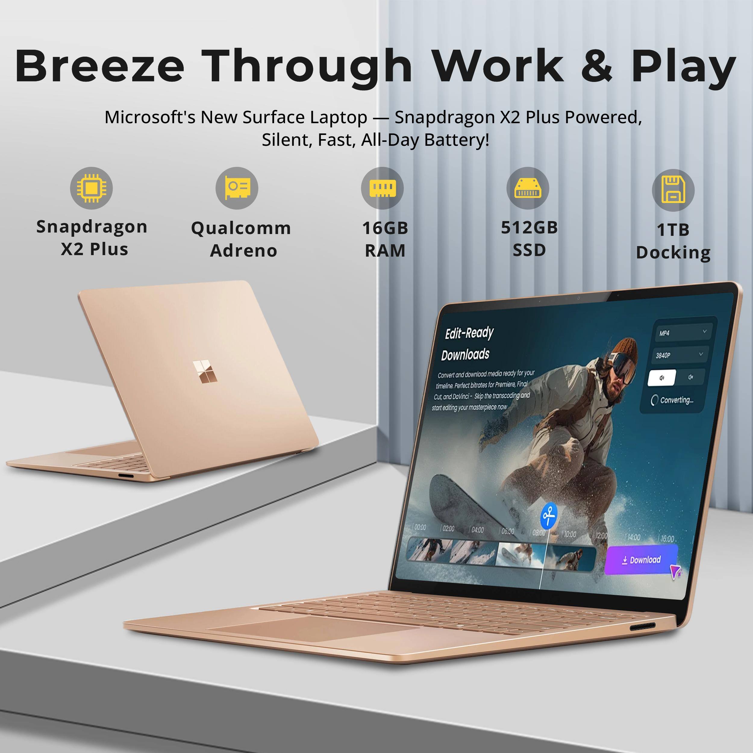 Breeze Through Work & Play  
Microsoft's New Surface Laptop - Snapdragon X2 Plus Powered, Silent, Fast, All-Day Battery!  

Snapdragon Qualcomm X2 Plus Adreno  
16GB RAM  
512GB SSD  
1TB Docking  

Edit-Ready Downloads  
Convert and download media ready for your timeline. Perfect blrates D Premiere. Find Cur, Dovino Sup the transcoding and start editing our masterpiece now  
MP4 3840P Converting...  
00:00  
02:00  
04:00  
06:00  
08:00  
10:00  
12:00  
14:00  
16:00  
Download