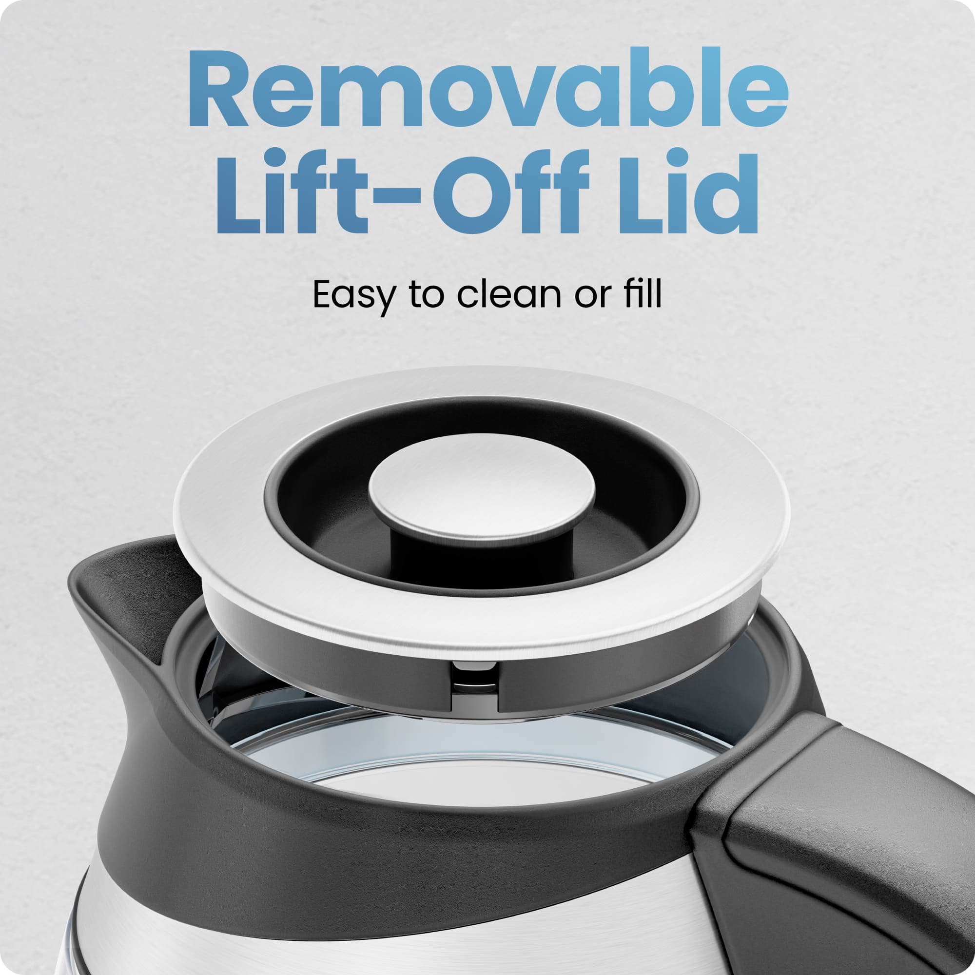 Removable Lift-Off Lid
Easy to clean or fill