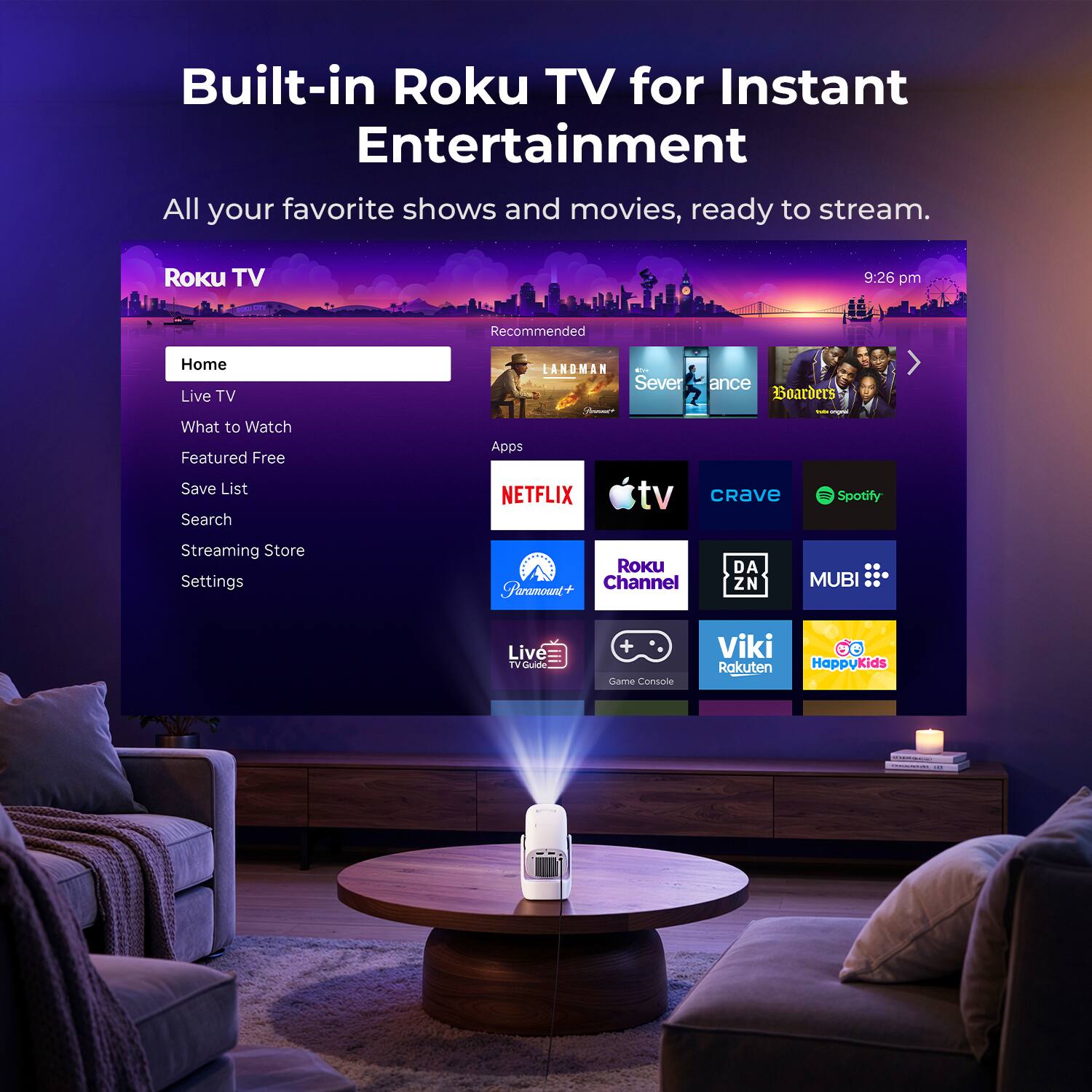 Built-in Roku TV for Instant Entertainment  
All your favorite shows and movies, ready to stream.  

Roku TV  
9:26 pm  

Recommended  
Home  
Live TV  
What to Watch  
Featured Free  
Save List  
Search  
Streaming Store  
Settings  

LANDMAN - Severance  
Boarders  

NETFLIX  
tv  
CRAVe  
Spotify  
Streaming Store  
Roku Channel  
Paramount+  
DAZN  
MUBI  
Live  
Game Console  
Viki  
Rakuten  
HappyKids