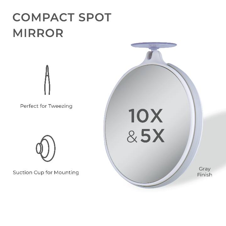 COMPACT SPOT MIRROR

Perfect for Tweezing

10X & 5X

Suction Cup for Mounting

Gray Finish
