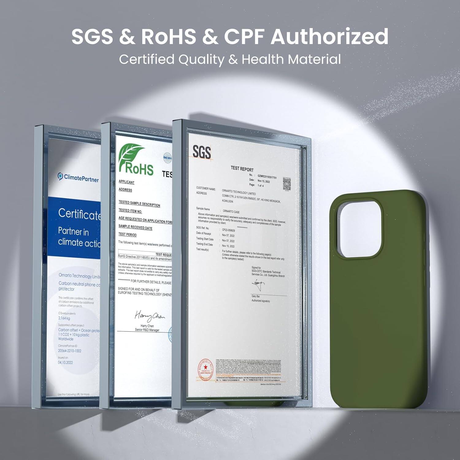 SGS & ROHS & CPF Authorized Certified Quality & Health Material

ClimatePartner
Certificate
Partner in climate action
Carbon neutral phone case
Omnato Technology Limited
2164g

SGS
TEST REPORT

RoHS
TEST

APPLICANT ADDRESS
TESTED SAMPLE DESCRIPTION
TEST REQUESTED APPLICATION FOR

CUSTOMER NAME
CONTRACT NO.
SAMPLE NAME
TEST ITEM NO.
TEST REQUEST DATE
TEST PERIOD
TEST RESULT

FOR FURTHER DETAILS PLEASE
SIGNED FOR AND BENEFIT OF

Hangan
Service Co., Ltd.
Guangzhou

04.10.2022