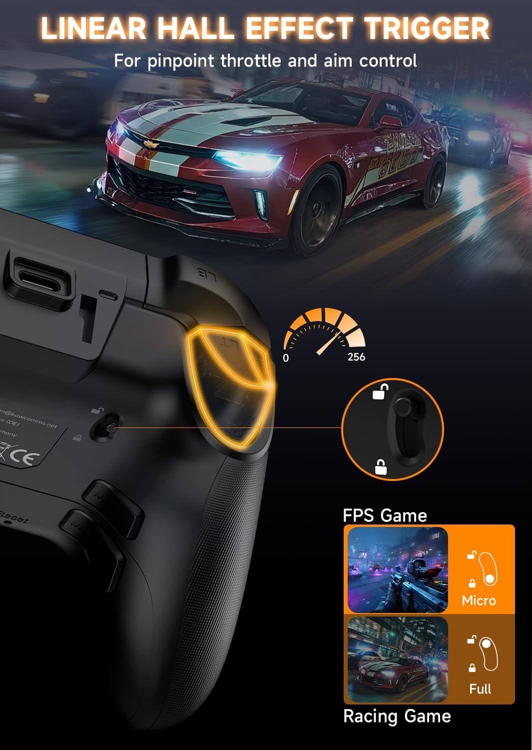 LINEAR HALL EFFECT TRIGGER  
For pinpoint throttle and aim control  

FPS Game  
Micro  

Racing Game  
Full  

256