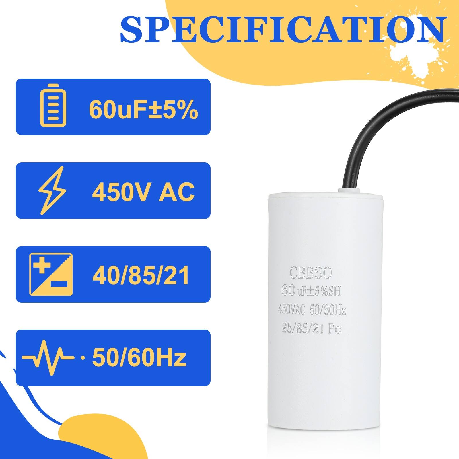 SPECIFICATION  
60uF±5%  
450V AC  
40/85/21  
50/60Hz  
CBB60  
60uF±5%SH  
450VAC  
50/60Hz  
25/85/21 Po