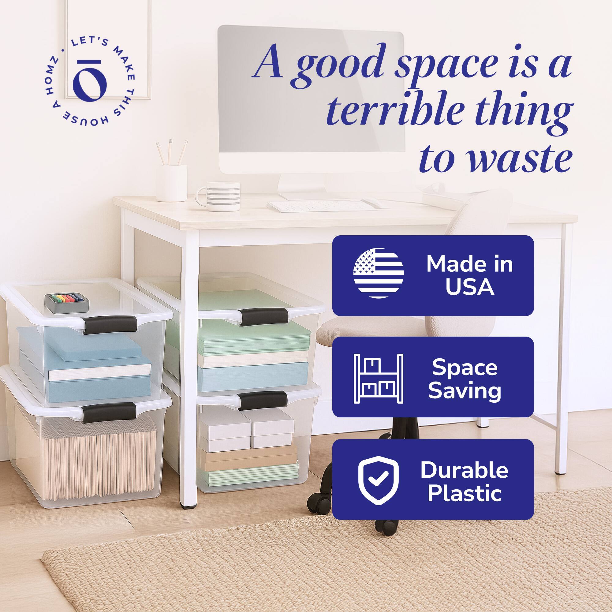 LET'S MAKE THIS HOUSE A HOME

A good space is a terrible thing to waste

Made in USA

Space Saving

Durable Plastic