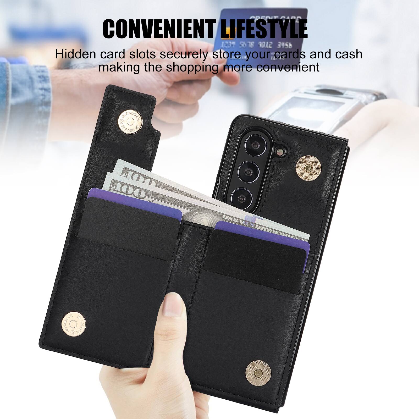 CONVENIENT LIFESTYLE

Hidden card slots securely store your cards and cash making the shopping more convenient

1237 5678 9012 3456