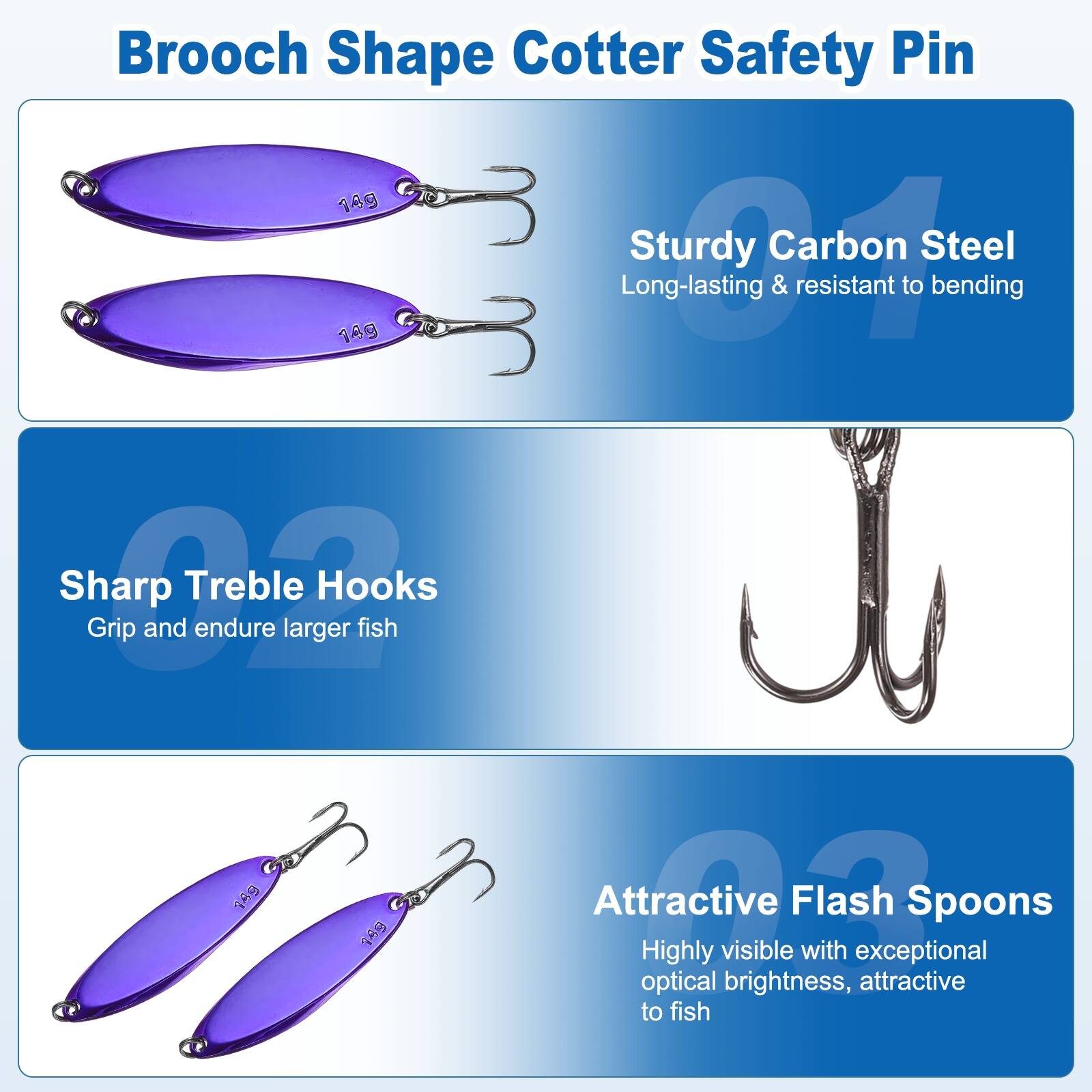 Brooch Shape Cotter Safety Pin

Sturdy Carbon Steel
Long-lasting & resistant to bending

Sharp Treble Hooks
Grip and endure larger fish

Attractive Flash Spoons
Highly visible with exceptional optical brightness, attractive to fish