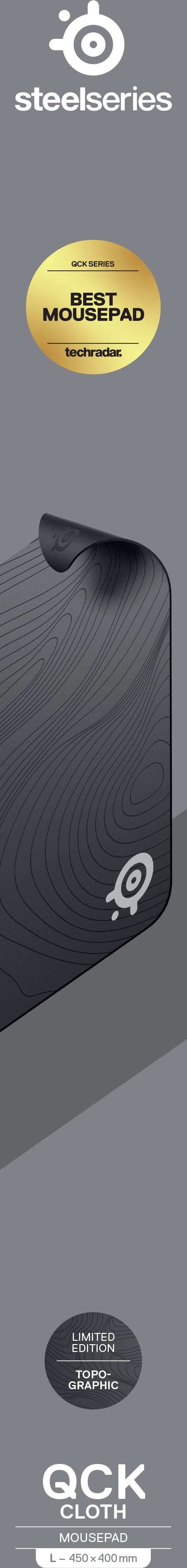 steelseries

QCK SERIES
BEST MOUSEPAD
techradar.

LIMITED EDITION
TOPO-GRAPHIC

QCK CLOTH MOUSEPAD
L - 450 x 400 mm