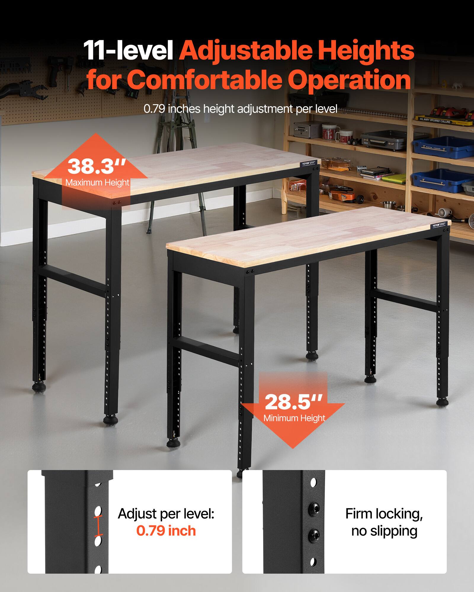 11-level Adjustable Heights for Comfortable Operation  
0.79 inches height adjustment per level  

38.3" Maximum Height  
28.5" Minimum Height  

Adjust per level: 0.79 inch  
Firm locking, no slipping