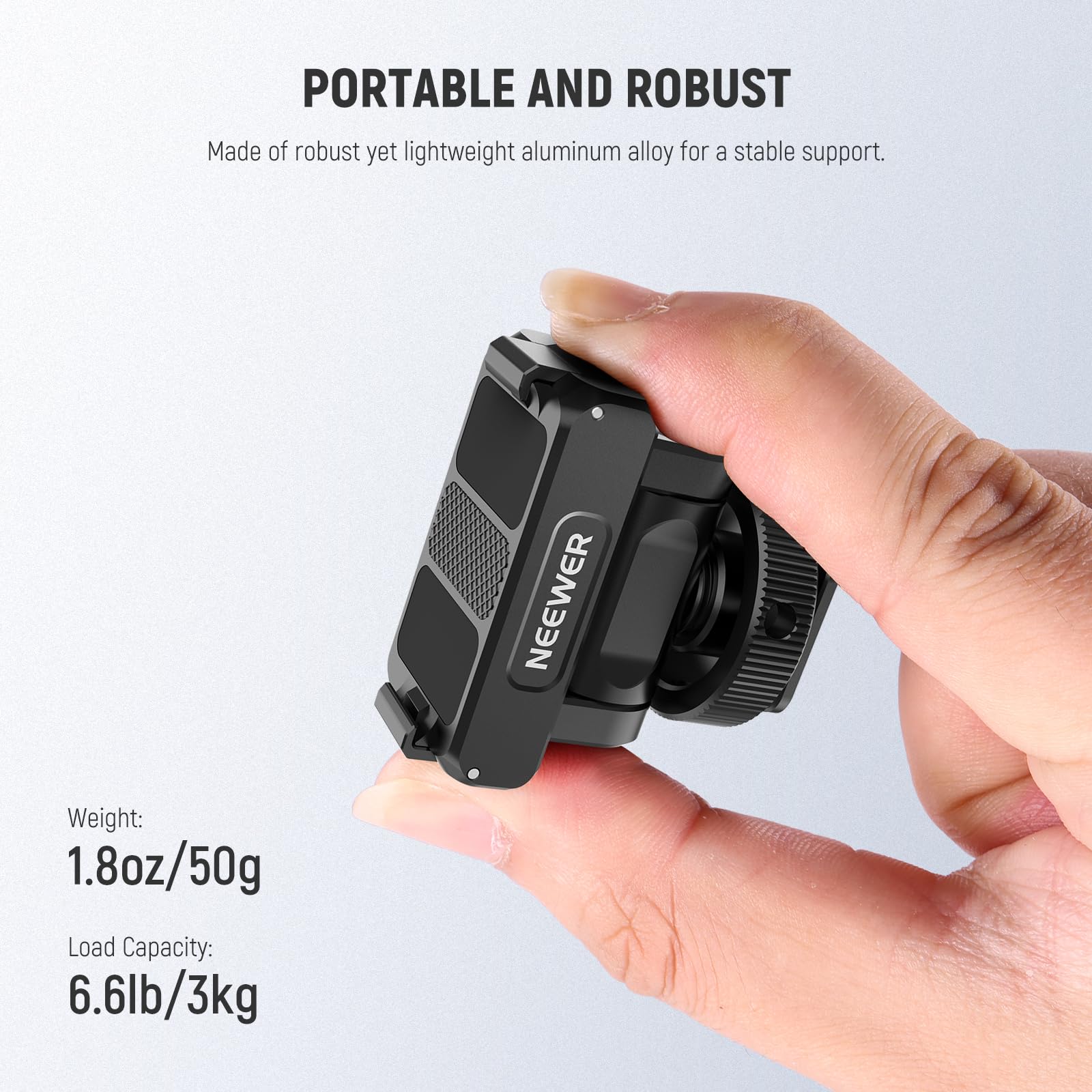 PORTABLE AND ROBUST  
Made of robust yet lightweight aluminum alloy for a stable support.  

Weight: 1.8oz/50g  
Load Capacity: 6.6lb/3kg