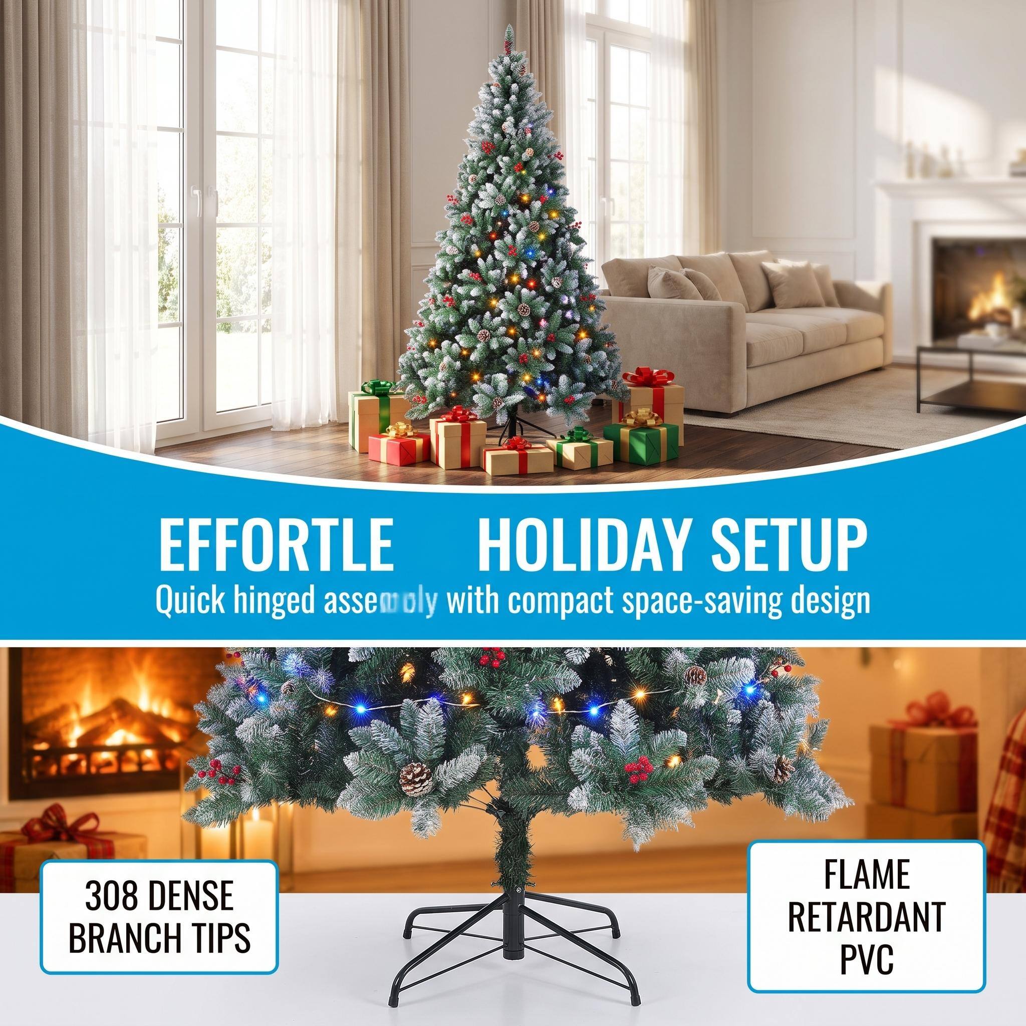 EFFORTLE HOLIDAY SETUP  
Quick hinged assembly with compact space-saving design

308 DENSE BRANCH TIPS

FLAME RETARDANT PVC