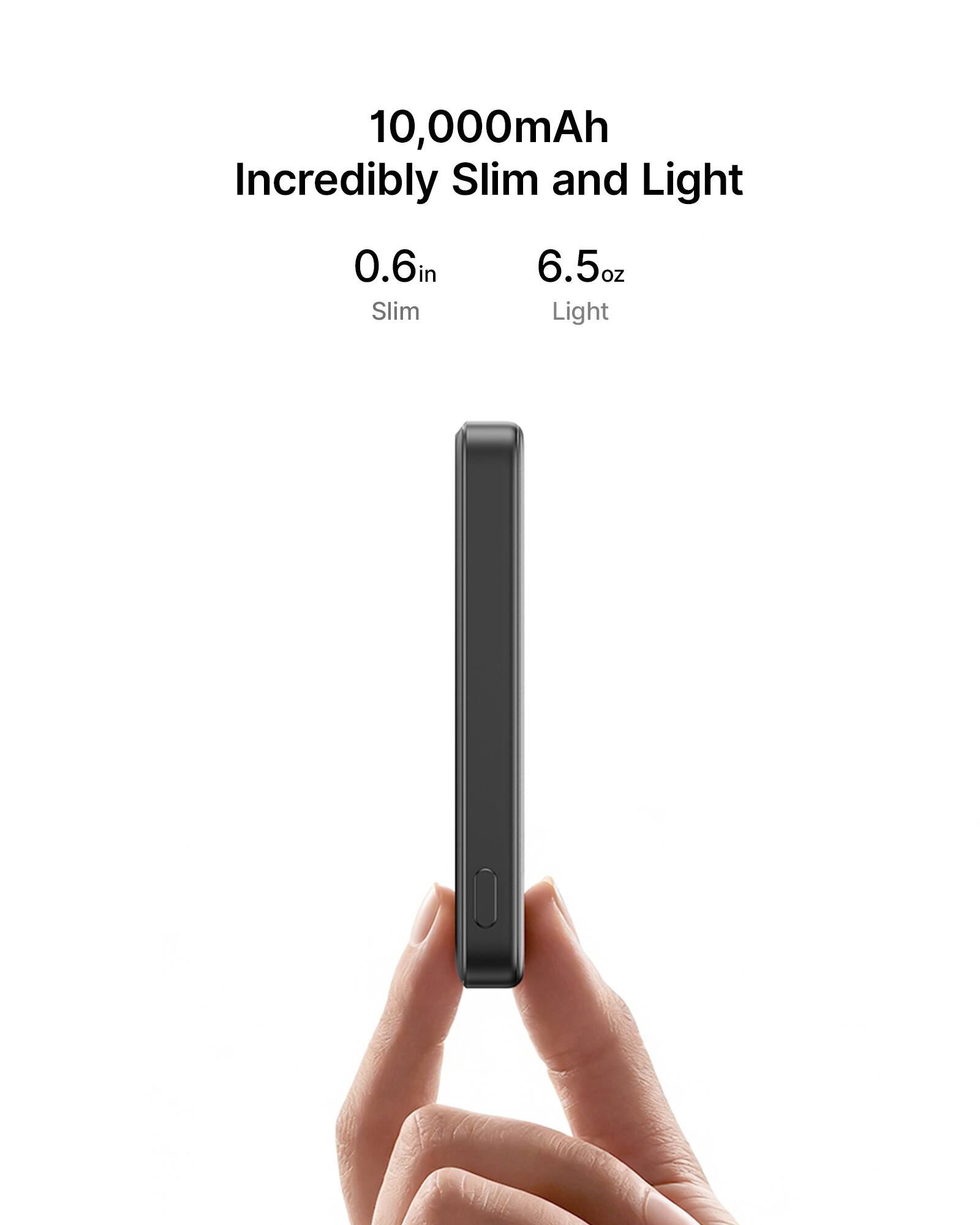 10,000mAh  
Incredibly Slim and Light  
0.6in Slim  
6.5oz Light