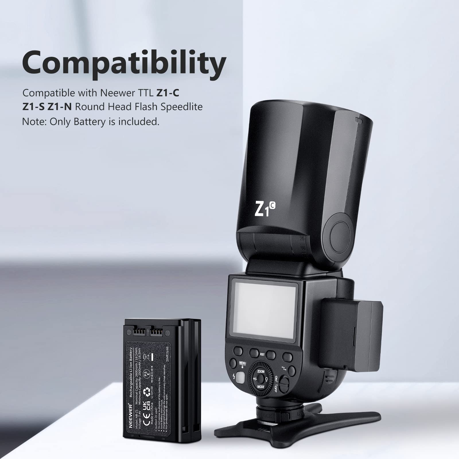 Compatibility  
Compatible with Neewer TTL Z1-C Z1-S Z1-N Round Head Flash Speedlite  
Note: Only Battery is included.
