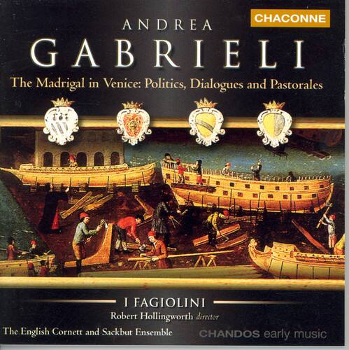 ANDREA GABRIELI  
The Madrigal in Venice: Politics, Dialogues and Pastorales  

I FAGIOLINI  
Robert Hollingworth director  
The English Cornett and Sackbut Ensemble  

CHACONNE  
CHANDOS early music